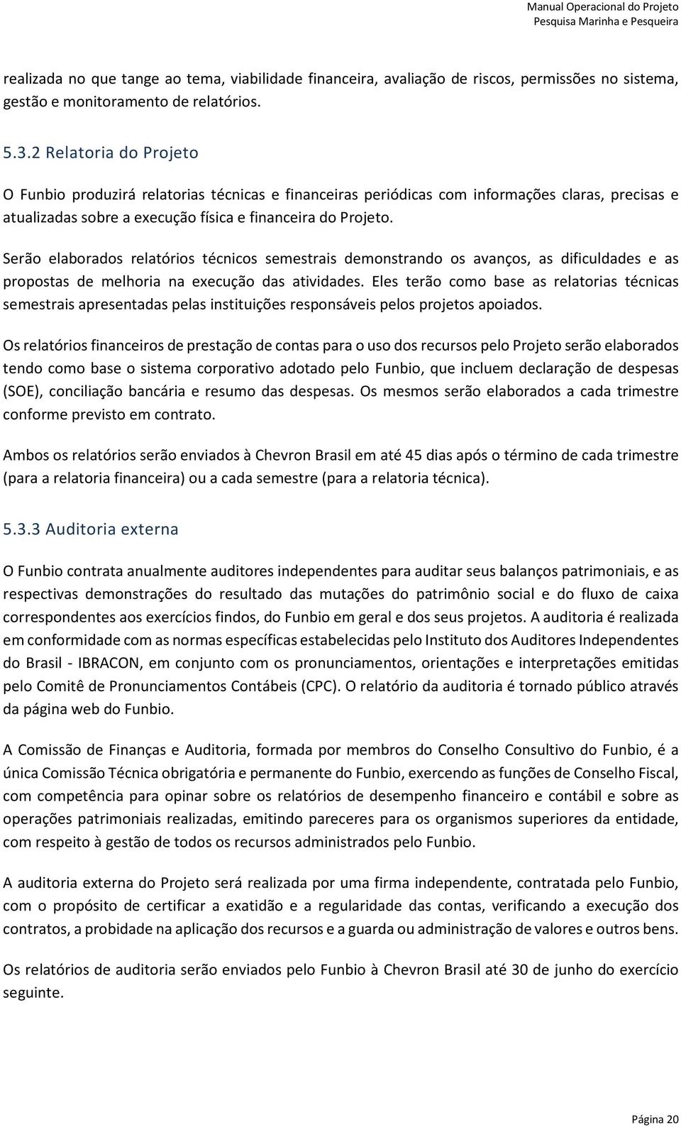 Serão elaborados relatórios técnicos semestrais demonstrando os avanços, as dificuldades e as propostas de melhoria na execução das atividades.