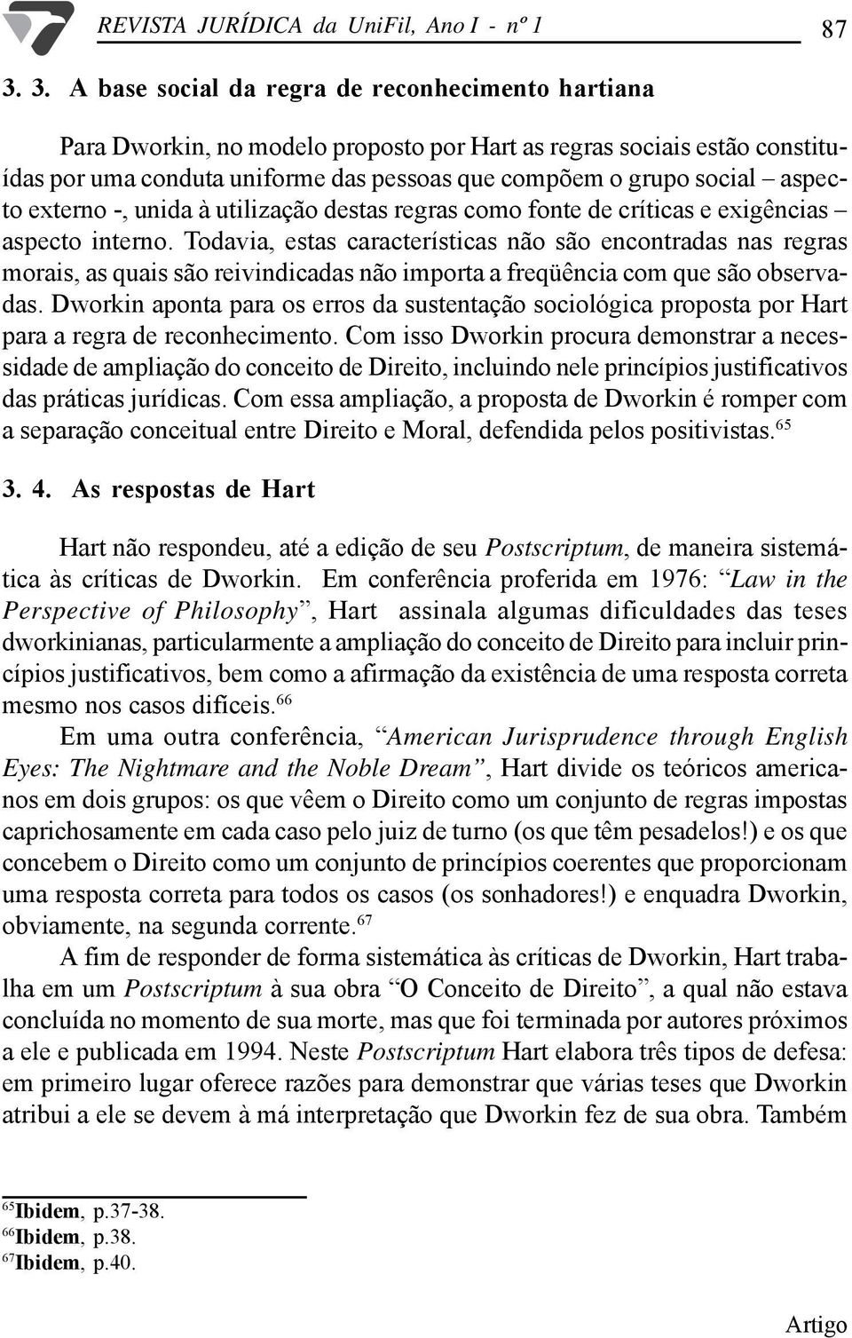 aspecto externo -, unida à utilização destas regras como fonte de críticas e exigências aspecto interno.