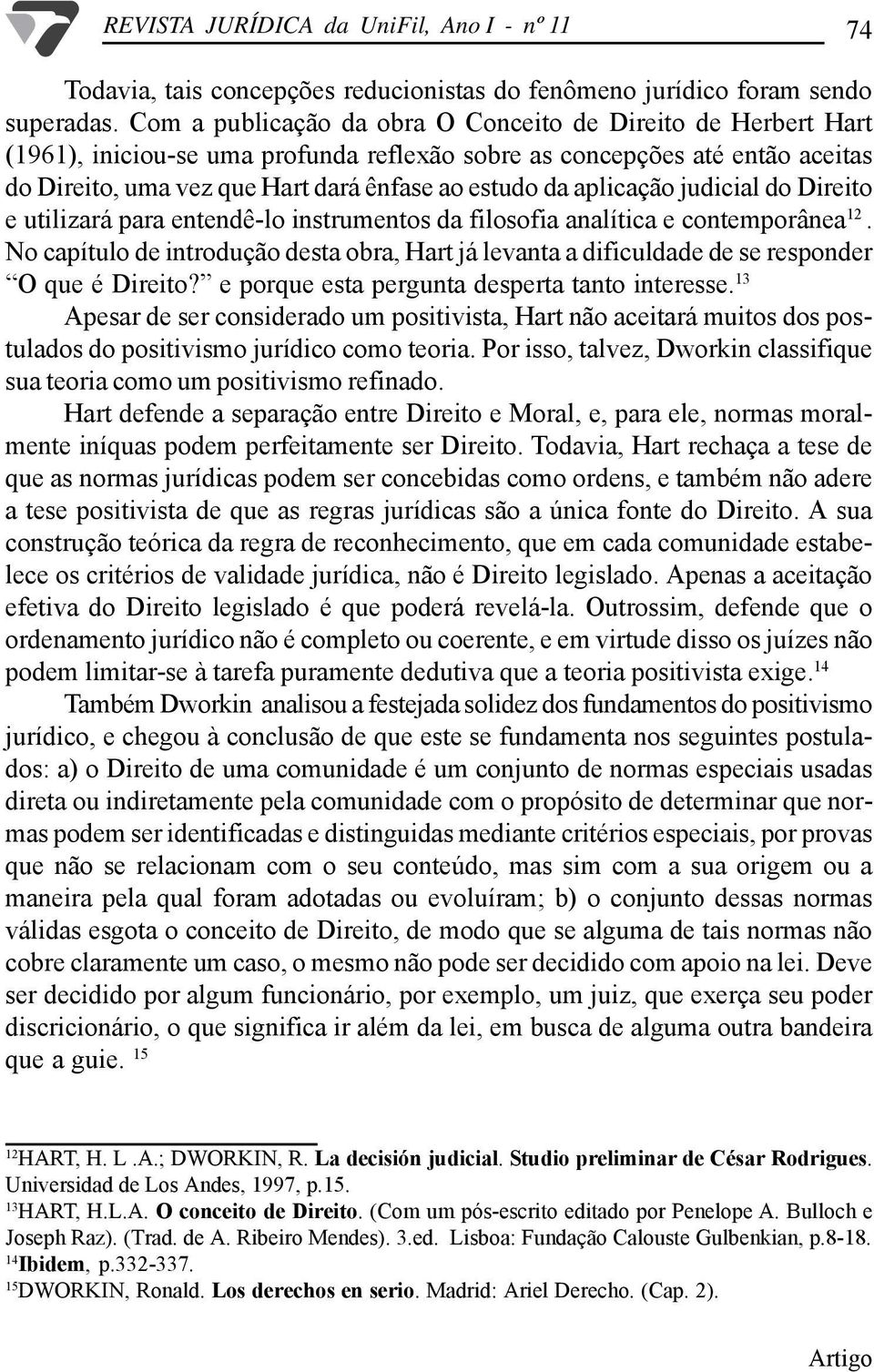 aplicação judicial do Direito e utilizará para entendê-lo instrumentos da filosofia analítica e contemporânea 12.