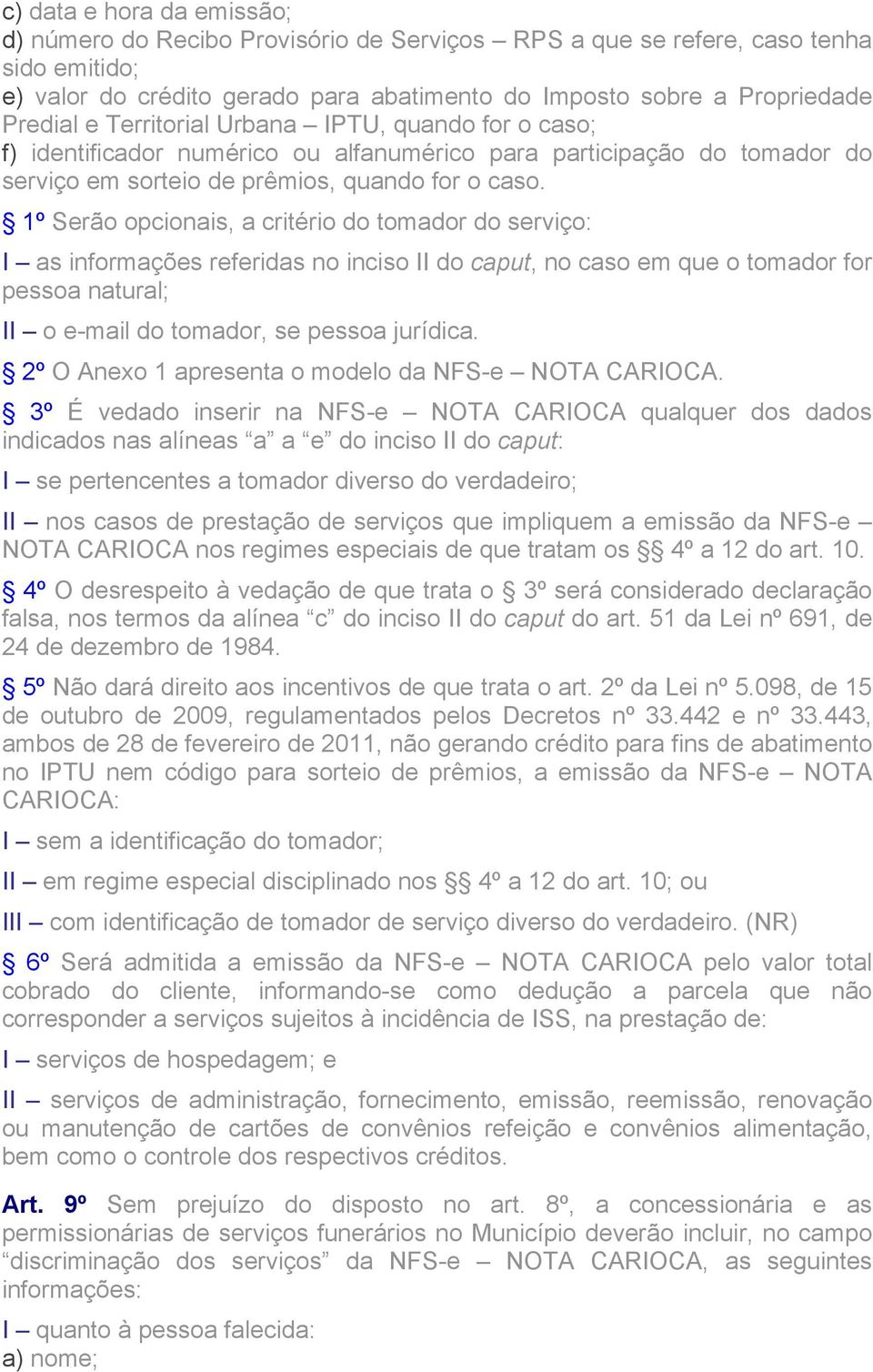 1º Serão opcionais, a critério do tomador do serviço: I as informações referidas no inciso II do caput, no caso em que o tomador for pessoa natural; II o e-mail do tomador, se pessoa jurídica.