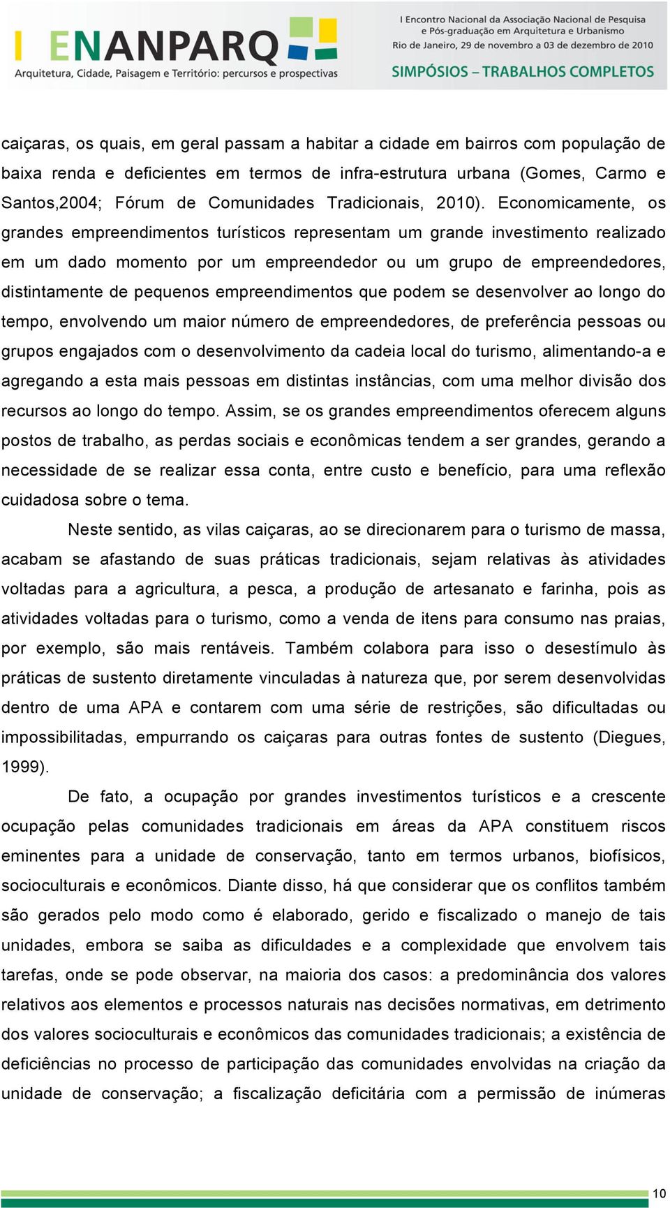 Economicamente, os grandes empreendimentos turísticos representam um grande investimento realizado em um dado momento por um empreendedor ou um grupo de empreendedores, distintamente de pequenos