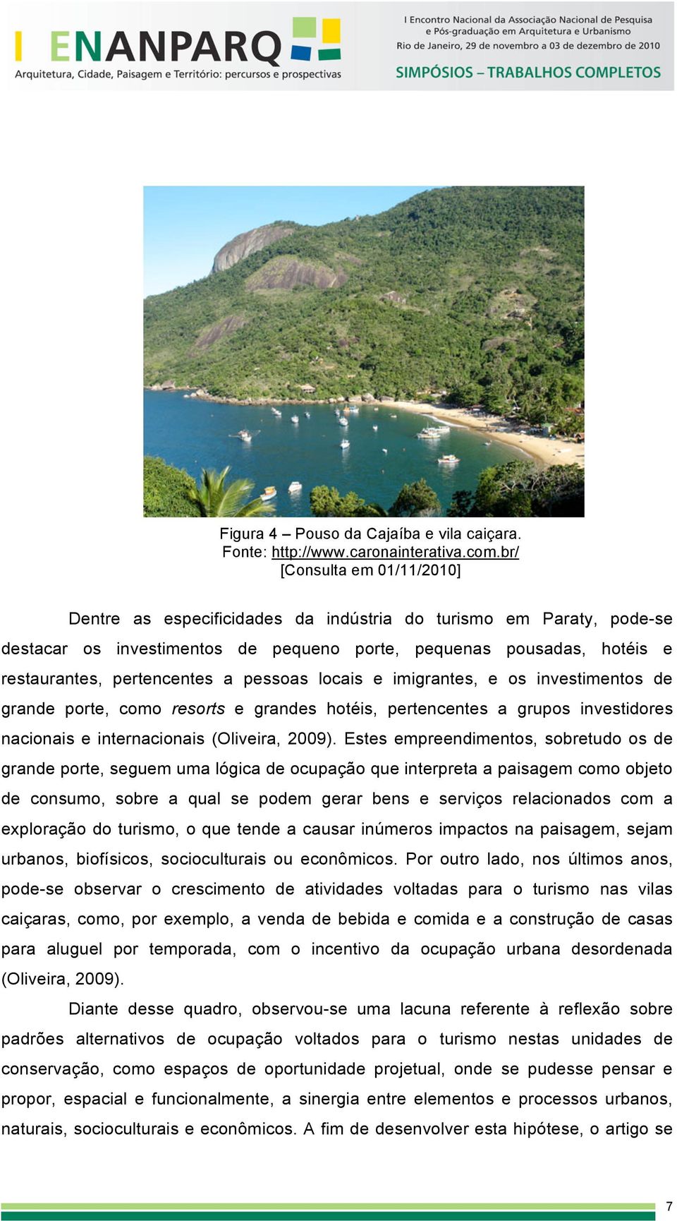 pessoas locais e imigrantes, e os investimentos de grande porte, como resorts e grandes hotéis, pertencentes a grupos investidores nacionais e internacionais (Oliveira, 2009).