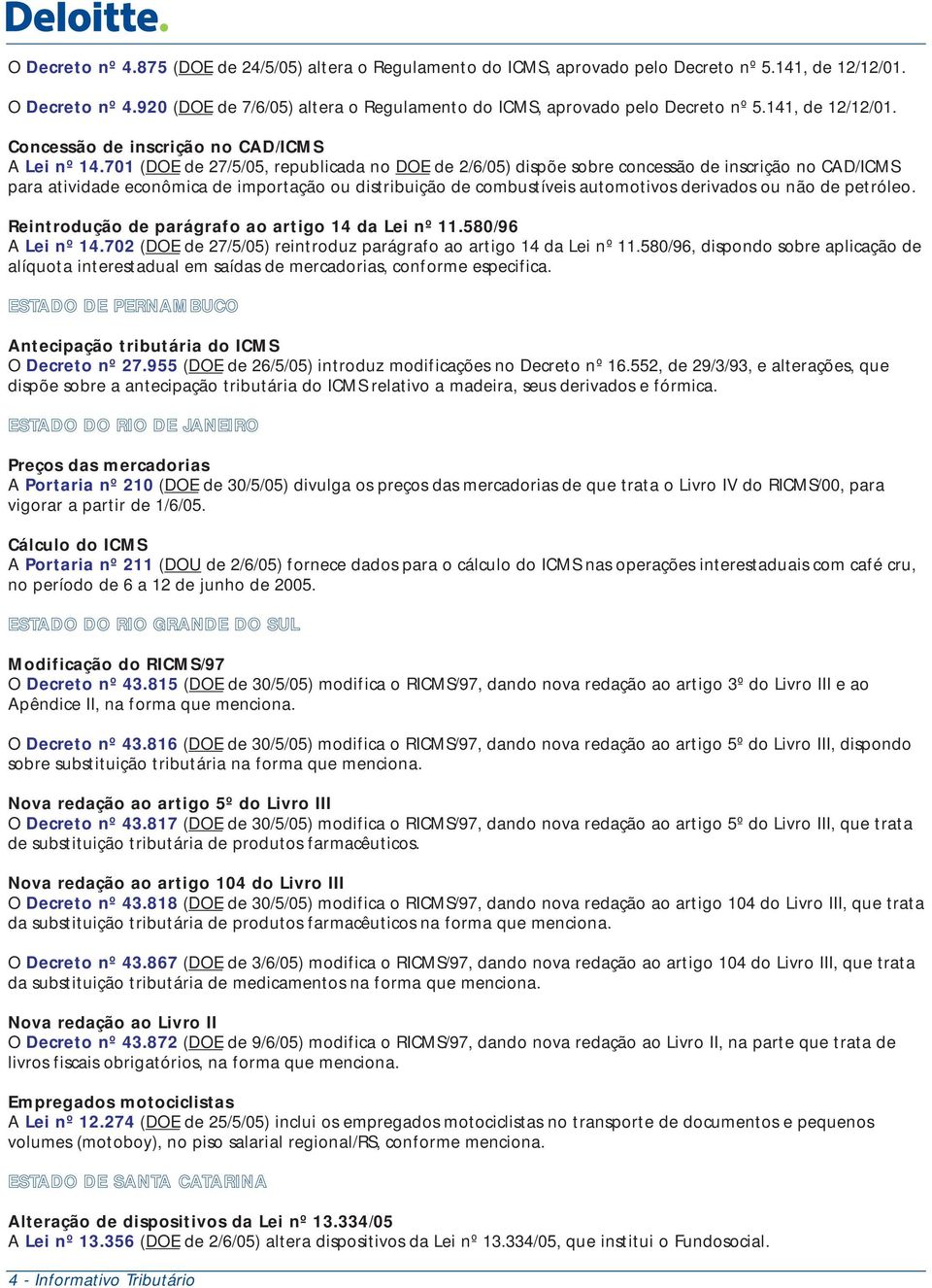 701 (DOE de 27/5/05, republicada no DOE de 2/6/05) dispõe sobre concessão de inscrição no CAD/ICMS para atividade econômica de importação ou distribuição de combustíveis automotivos derivados ou não