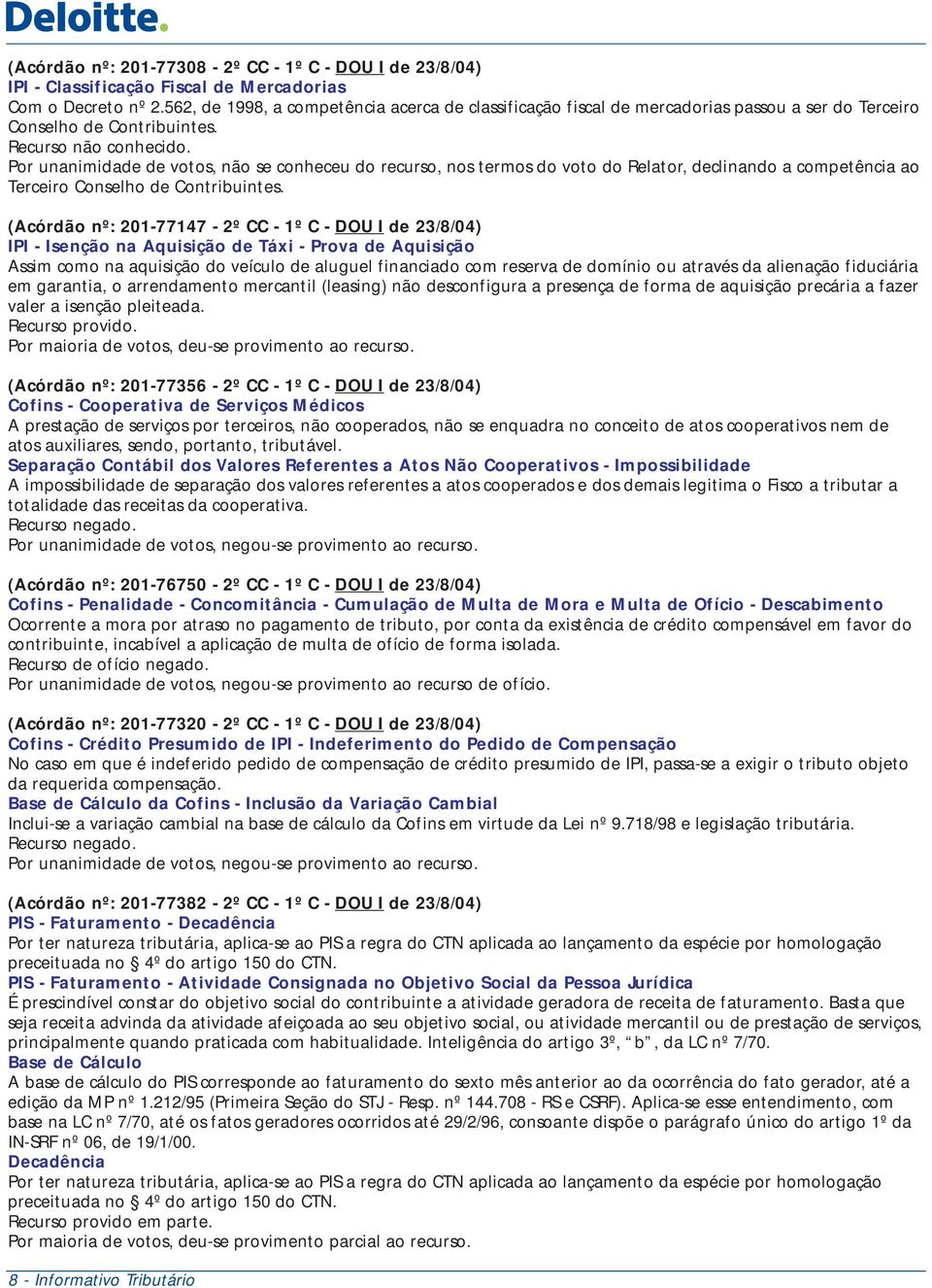 Por unanimidade de votos, não se conheceu do recurso, nos termos do voto do Relator, declinando a competência ao Terceiro Conselho de Contribuintes.