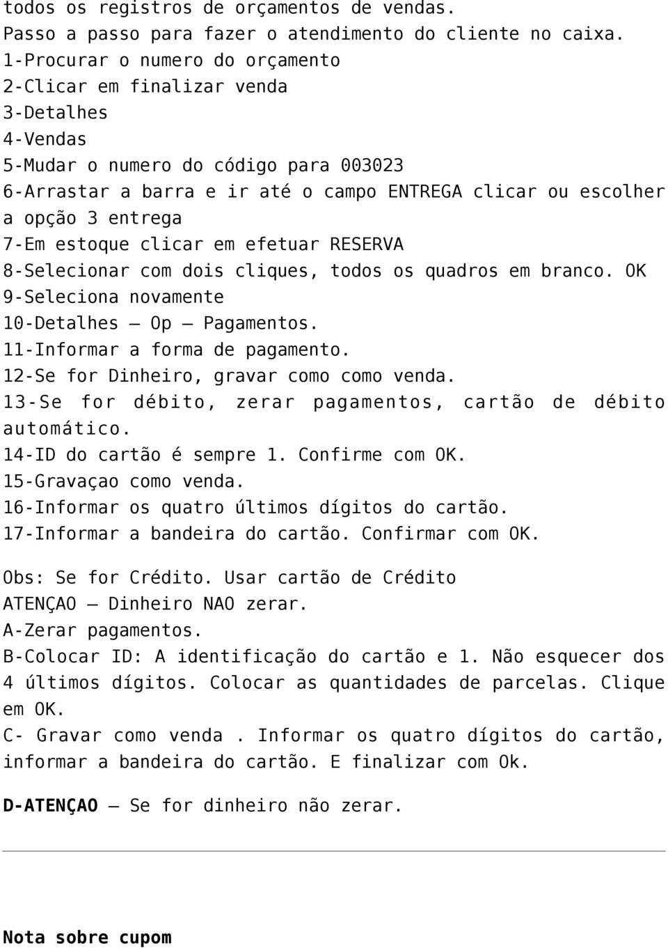 entrega 7-Em estoque clicar em efetuar RESERVA 8-Selecionar com dois cliques, todos os quadros em branco. OK 9-Seleciona novamente 10-Detalhes Op Pagamentos. 11-Informar a forma de pagamento.