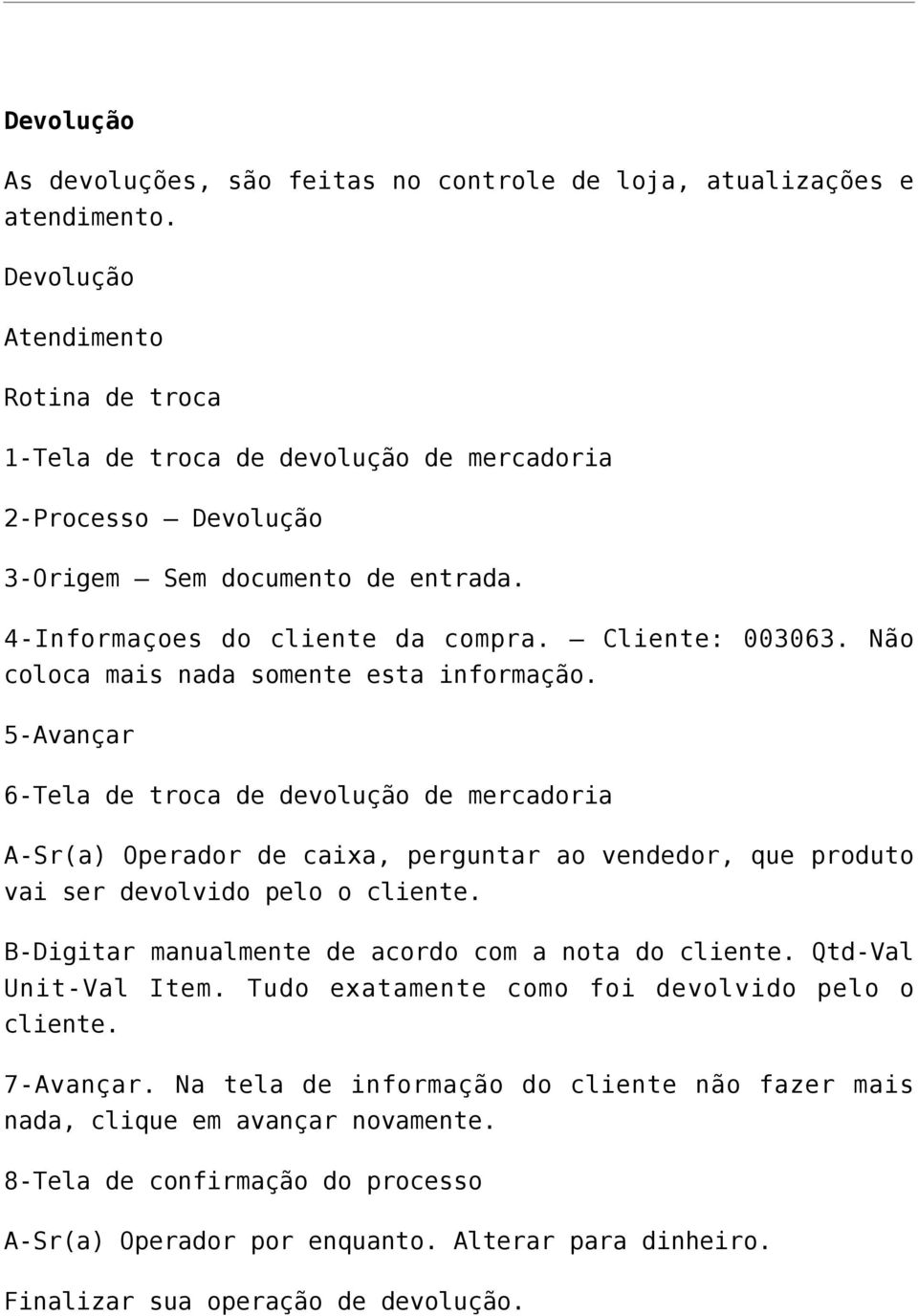 Não coloca mais nada somente esta informação. 5-Avançar 6-Tela de troca de devolução de mercadoria A-Sr(a) Operador de caixa, perguntar ao vendedor, que produto vai ser devolvido pelo o cliente.