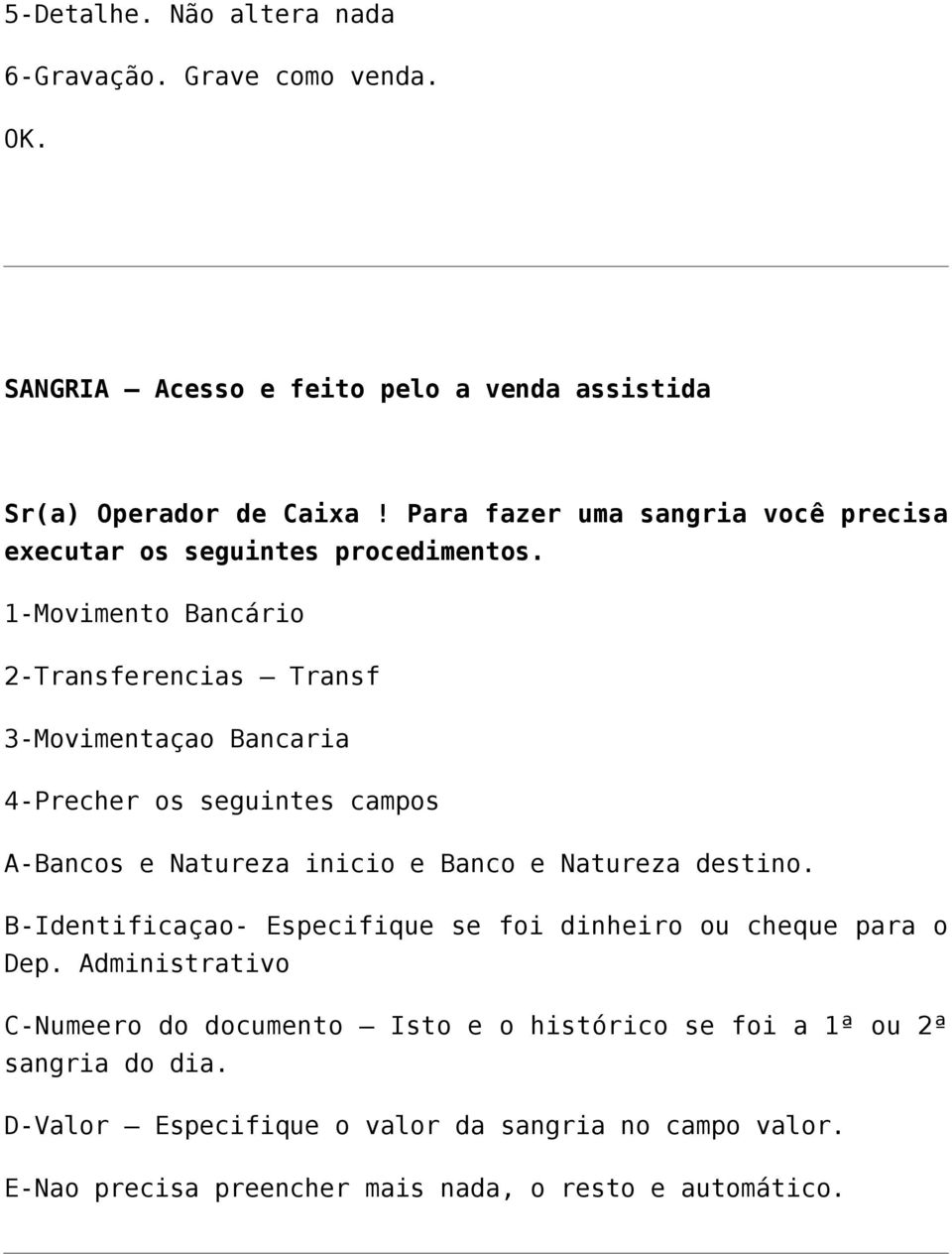 1-Movimento Bancário 2-Transferencias Transf 3-Movimentaçao Bancaria 4-Precher os seguintes campos A-Bancos e Natureza inicio e Banco e Natureza destino.