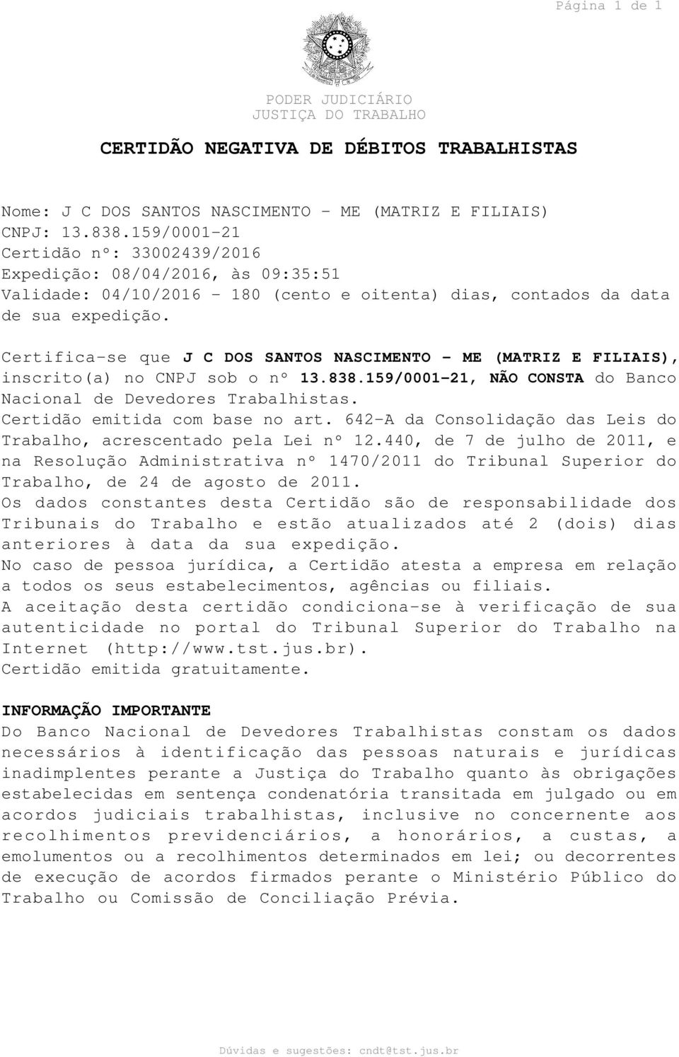 Certifica-se que J C DOS SANTOS NASCIMENTO - ME (MATRIZ E FILIAIS), inscrito(a) no CNPJ sob o nº 13.838.159/0001-21, NÃO CONSTA do Banco Nacional de Devedores Trabalhistas.