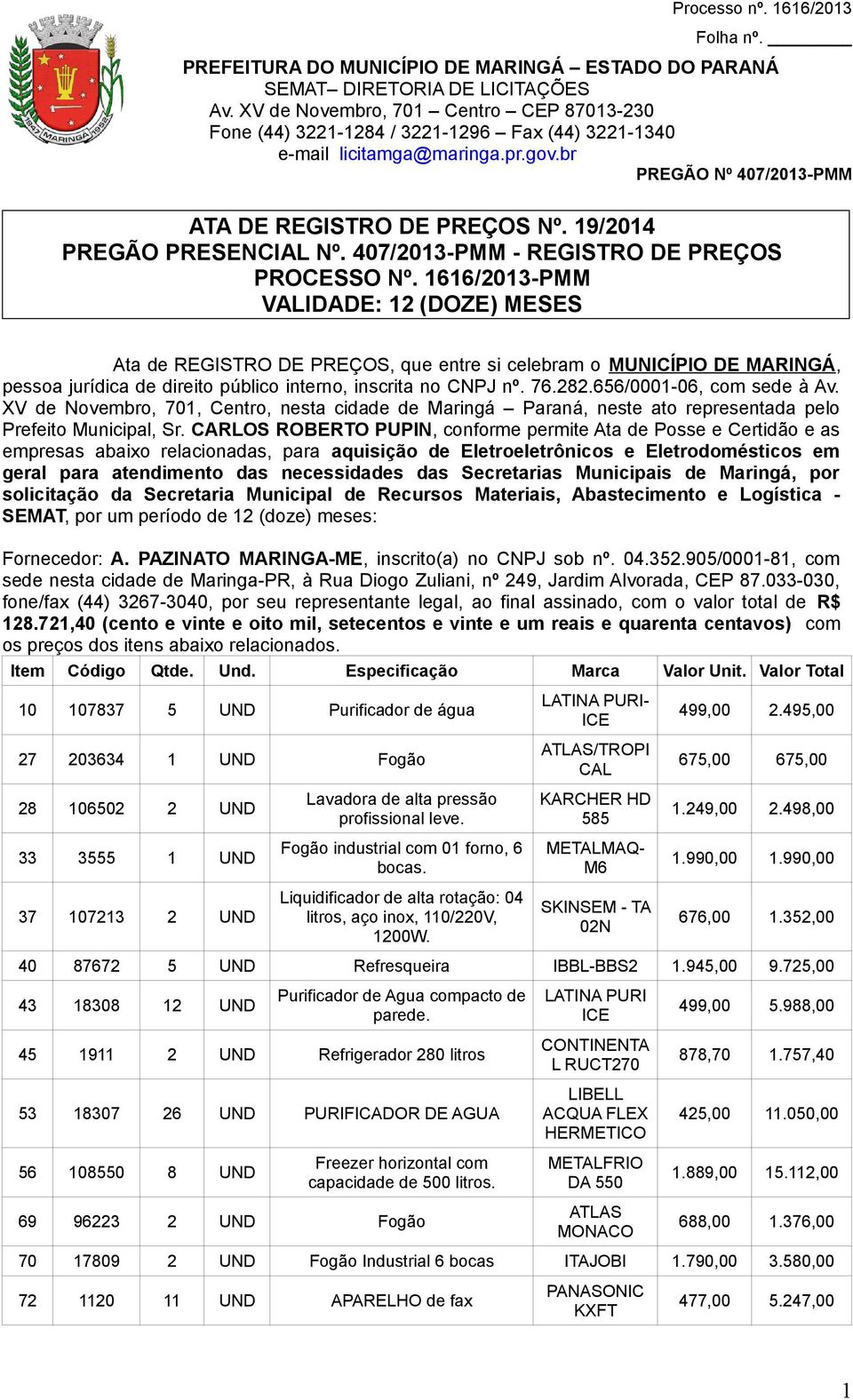 656/0001-06, com sede à Av. XV de Novembro, 701, Centro, nesta cidade de Maringá Paraná, neste ato representada pelo Prefeito Municipal, Sr.