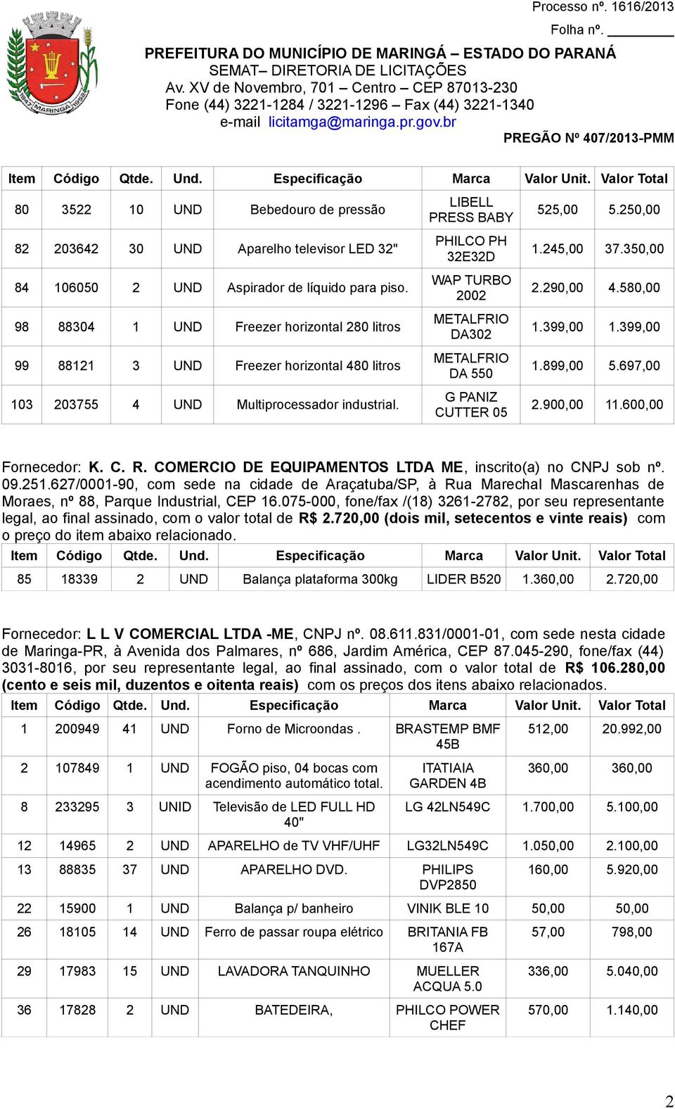 LIBELL PRESS BABY PHILCO PH 32E32D WAP TURBO 2002 METALFRIO DA302 METALFRIO DA 550 G PANIZ CUTTER 05 525,00 5.250,00 1.245,00 37.350,00 2.290,00 4.580,00 1.399,00 1.399,00 1.899,00 5.697,00 2.