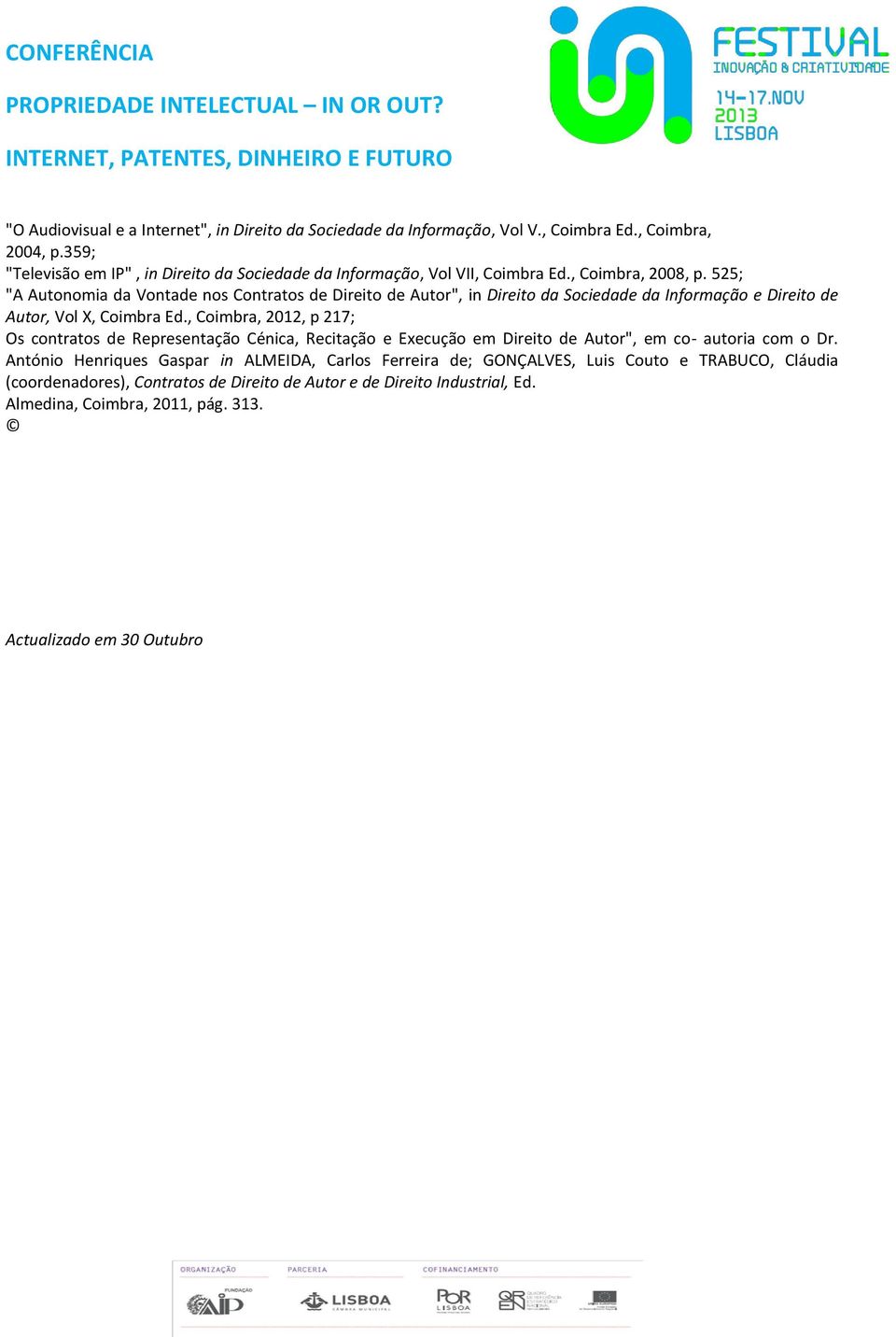 525; "A Autonomia da Vontade nos Contratos de Direito de Autor", in Direito da Sociedade da Informação e Direito de Autor, Vol X, Coimbra Ed.