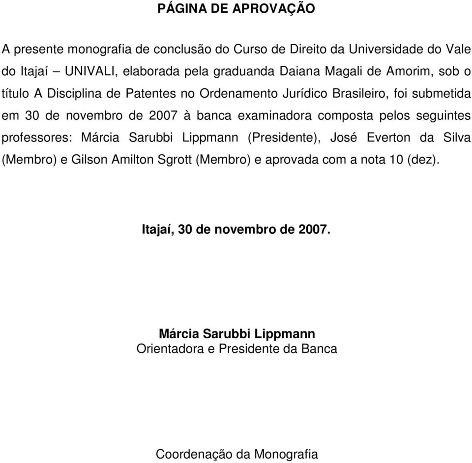 examinadora composta pelos seguintes professores: Márcia Sarubbi Lippmann (Presidente), José Everton da Silva (Membro) e Gilson Amilton Sgrott