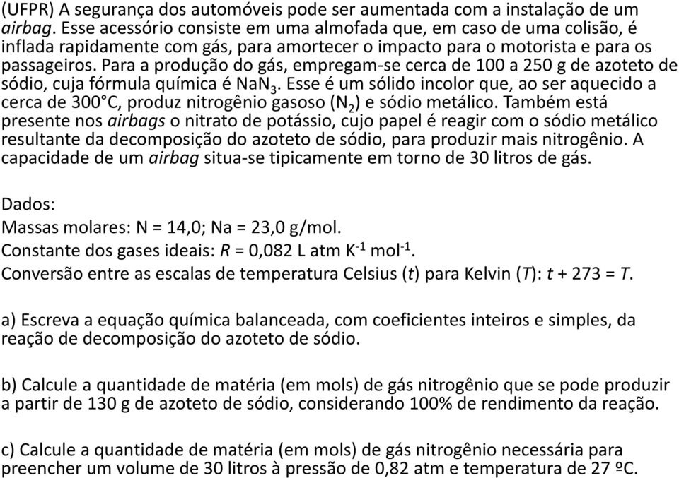 Para a produção do gás, empregam-se cerca de 100 a 250 g de azoteto de sódio, cuja fórmula química é NaN 3.