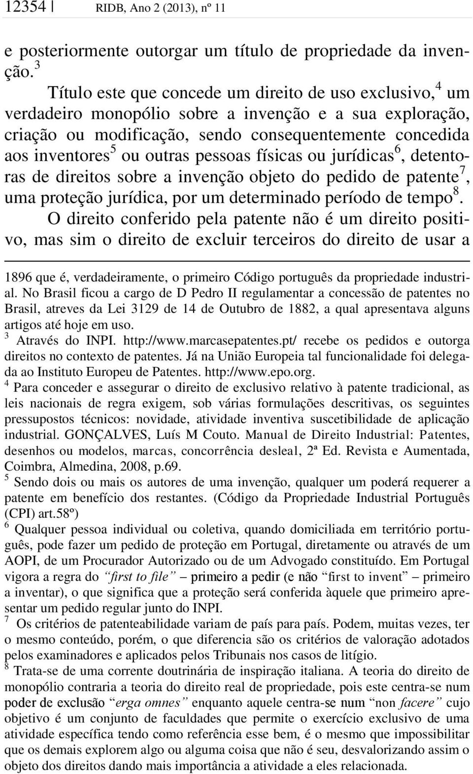 outras pessoas físicas ou jurídicas 6, detentoras de direitos sobre a invenção objeto do pedido de patente 7, uma proteção jurídica, por um determinado período de tempo 8.