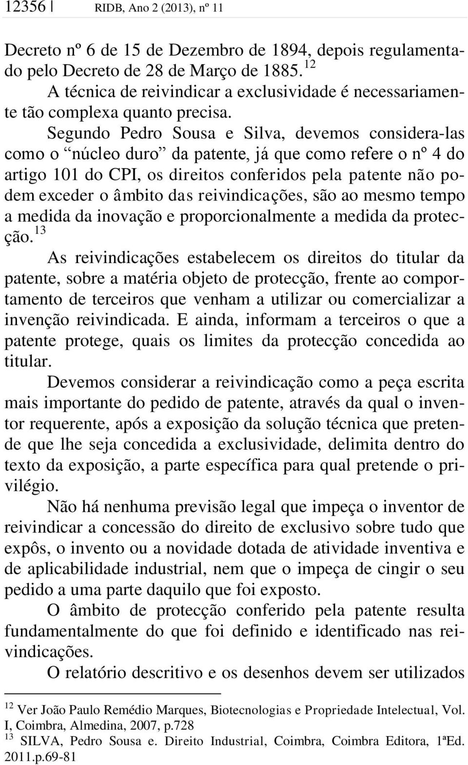 Segundo Pedro Sousa e Silva, devemos considera-las como o núcleo duro da patente, já que como refere o nº 4 do artigo 101 do CPI, os direitos conferidos pela patente não podem exceder o âmbito das