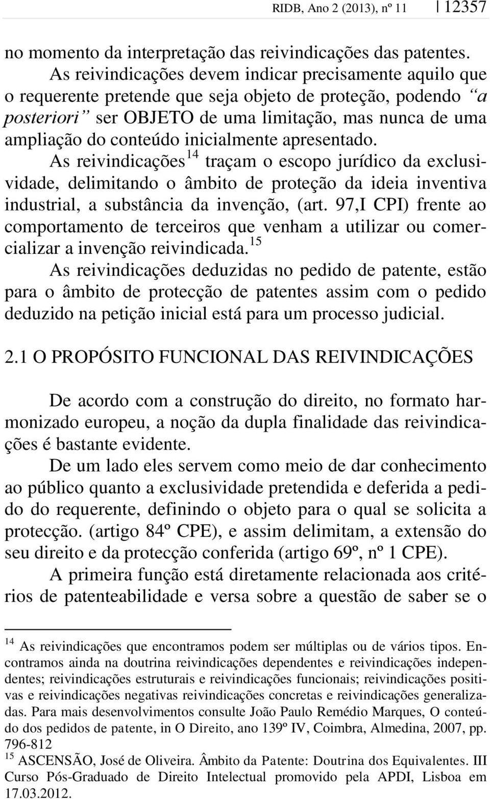 inicialmente apresentado. As reivindicações 14 traçam o escopo jurídico da exclusividade, delimitando o âmbito de proteção da ideia inventiva industrial, a substância da invenção, (art.