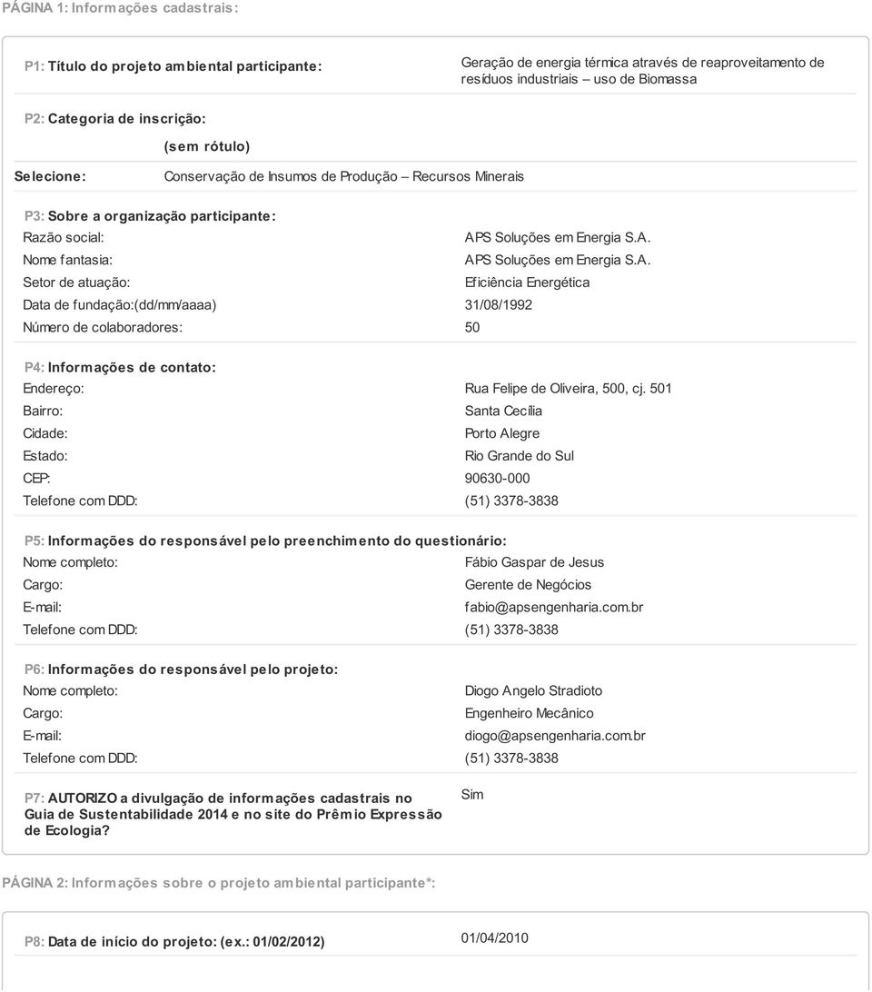 A. Setor de atuação: Eficiência Energética Data de fundação:(dd/mm/aaaa) 31/08/1992 Número de colaboradores: 50 P4: Inform ações de contato: Endereço: Rua Felipe de Oliveira, 500, cj.