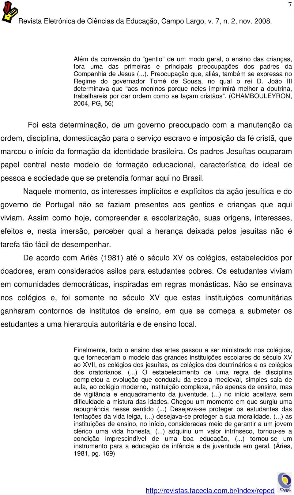 João III determinava que aos meninos porque neles imprimirá melhor a doutrina, trabalhareis por dar ordem como se façam cristãos.