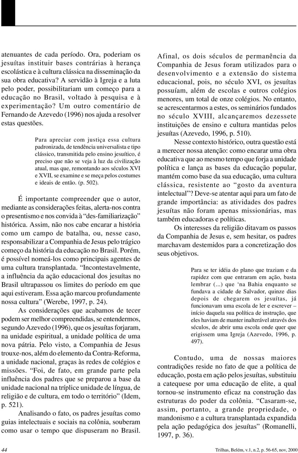 Um outro comentário de Fernando de Azevedo (1996) nos ajuda a resolver estas questões.