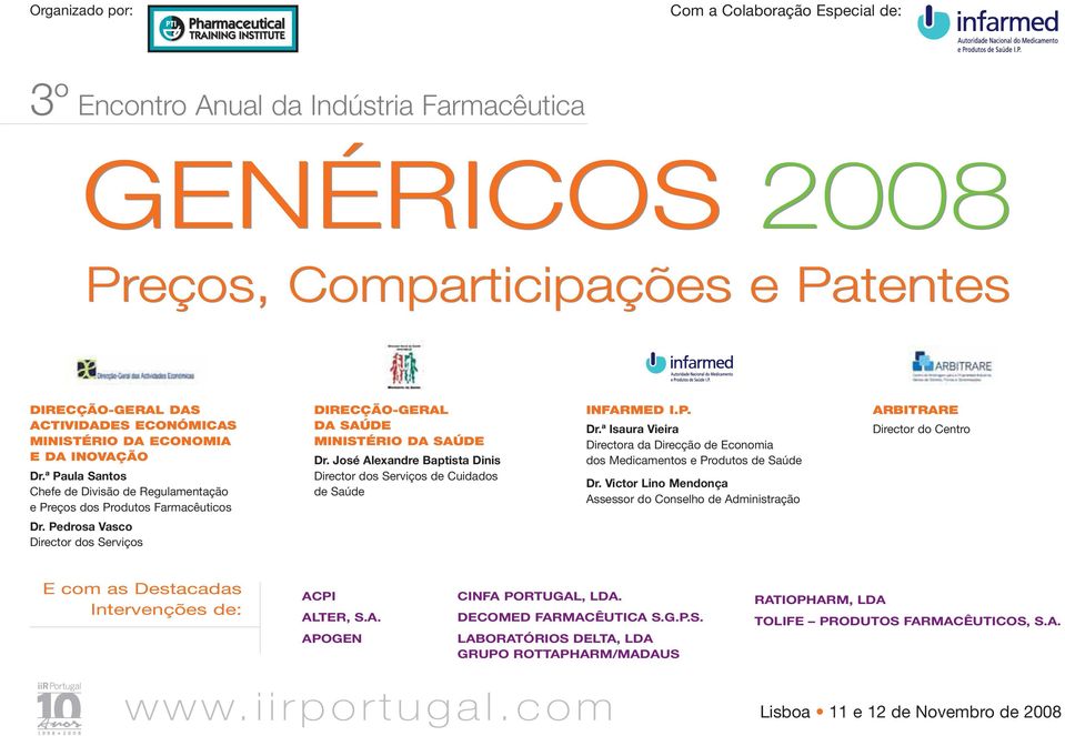 José Alexandre Baptista Dinis Director dos Serviços de Cuidados de Saúde INFARMED I.P. Dr.ª Isaura Vieira Directora da Direcção de Economia dos Medicamentos e Produtos de Saúde Dr.