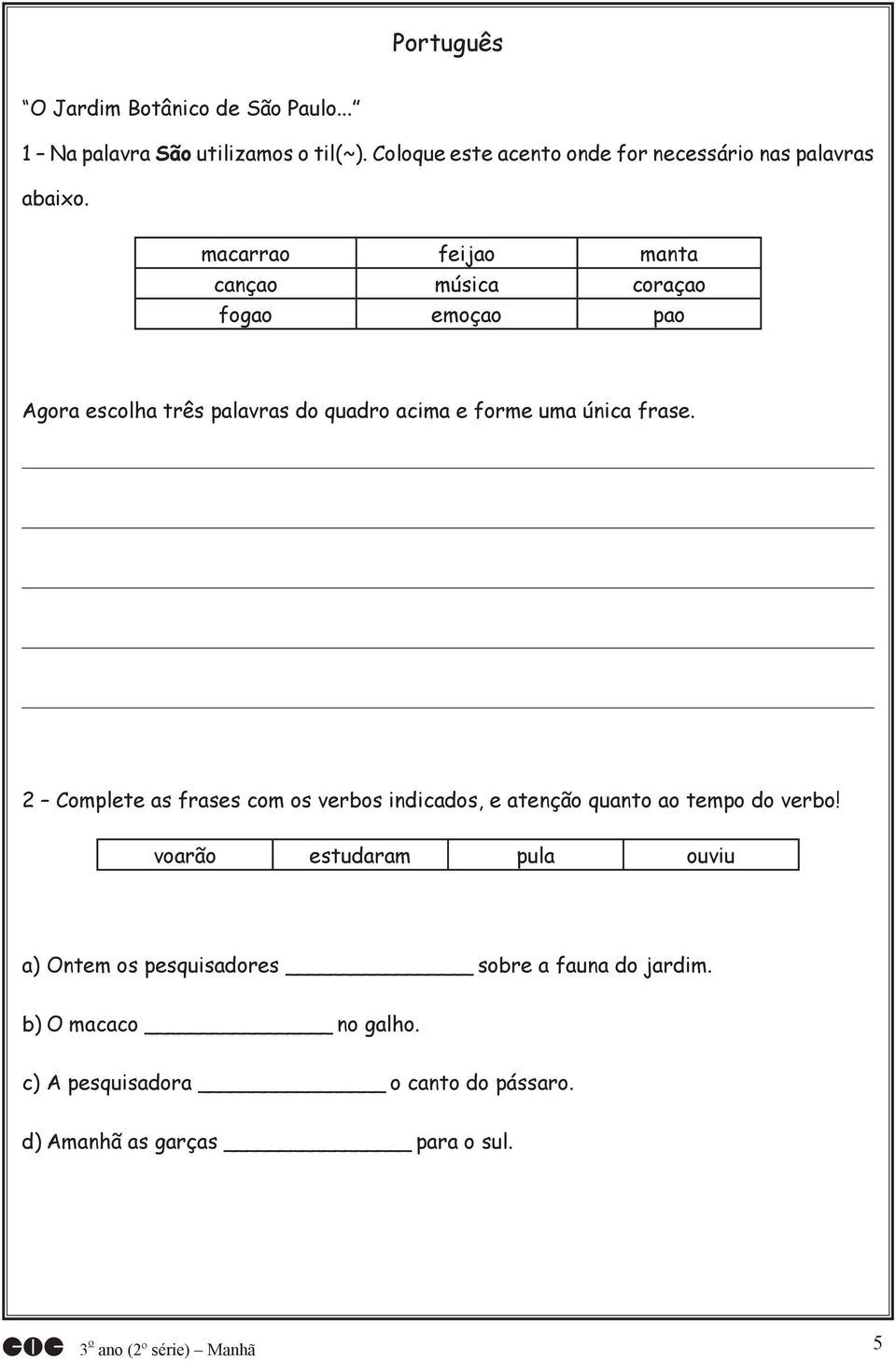 macarrao feijao manta cançao música coraçao fogao emoçao pao Agora escolha três palavras do quadro acima e forme uma única frase.