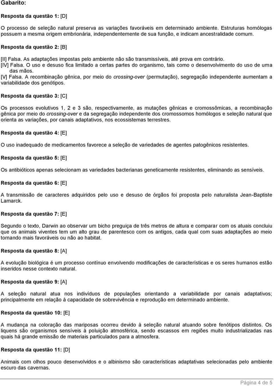 As adaptações impostas pelo ambiente não são transmissíveis, até prova em contrário. [IV] Falsa.