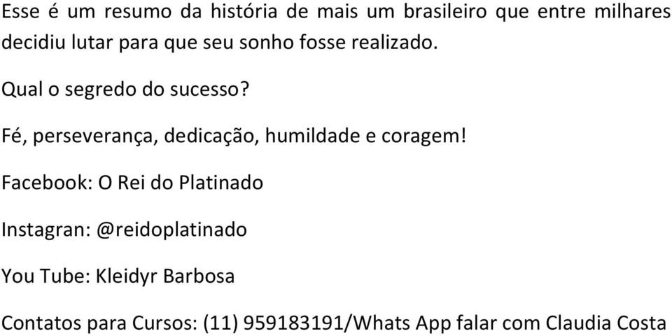 Fé, perseverança, dedicação, humildade e coragem!