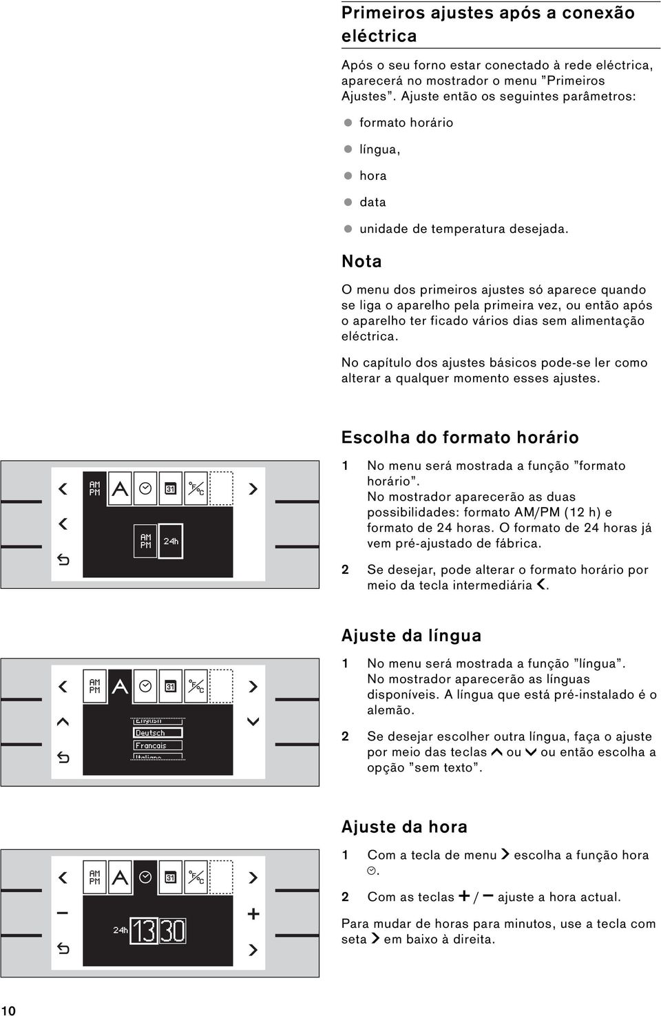 Nota O menu dos primeiros ajustes só aparece quando se liga o aparelho pela primeira vez, ou então após o aparelho ter ficado vários dias sem alimentação eléctrica.