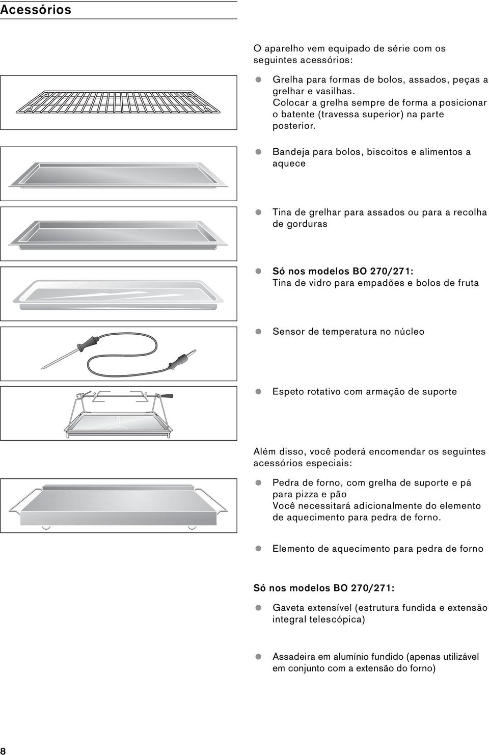 Bandeja para bolos, biscoitos e alimentos a aquece Tina de grelhar para assados ou para a recolha de gorduras Só nos modelos BO 270/271: Tina de vidro para empadões e bolos de fruta Sensor de