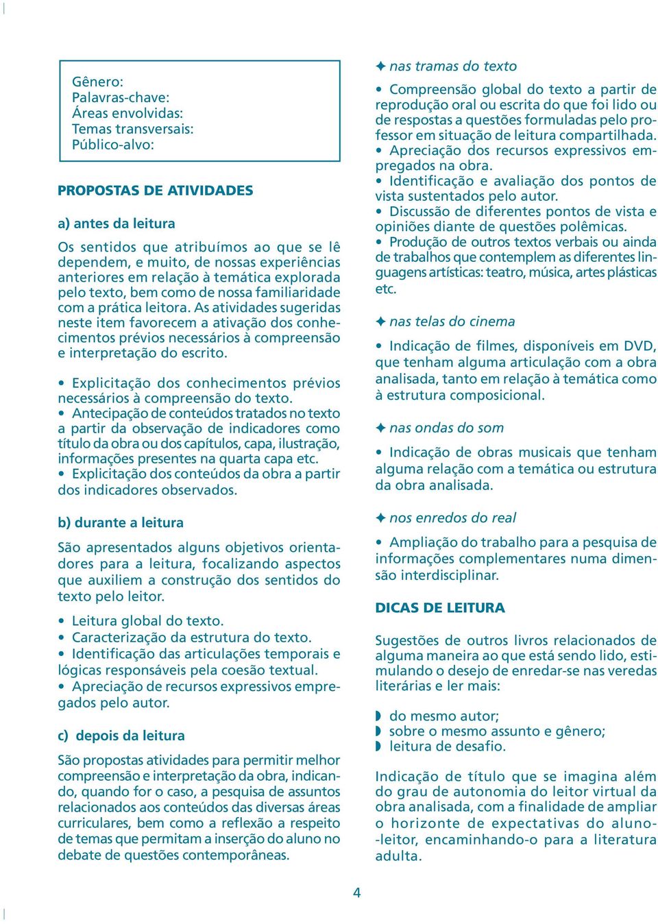 As atividades sugeridas neste item favorecem a ativação dos conhecimentos prévios necessários à compreensão e interpretação do escrito.