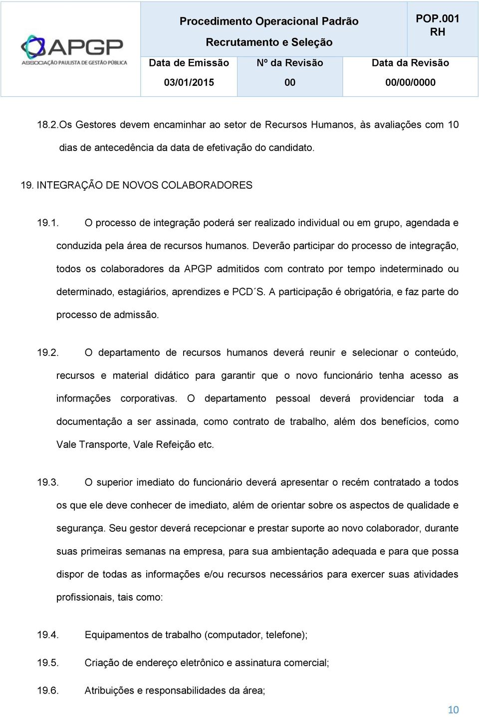 A participação é obrigatória, e faz parte do processo de admissão. 19.2.