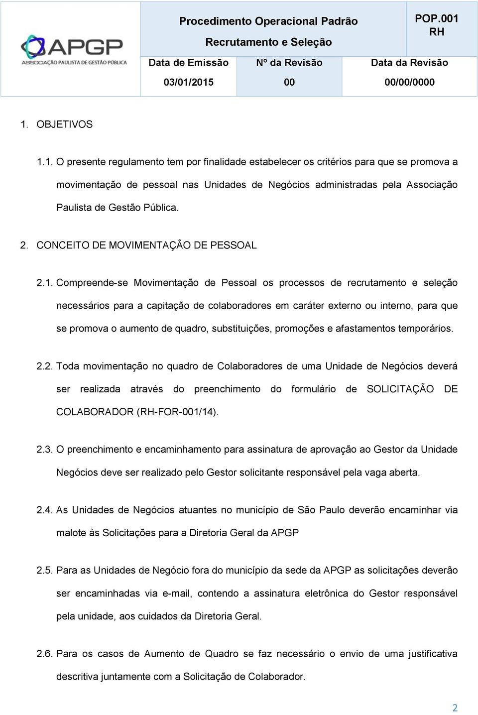 Compreende-se Movimentação de Pessoal os processos de recrutamento e seleção necessários para a capitação de colaboradores em caráter externo ou interno, para que se promova o aumento de quadro,