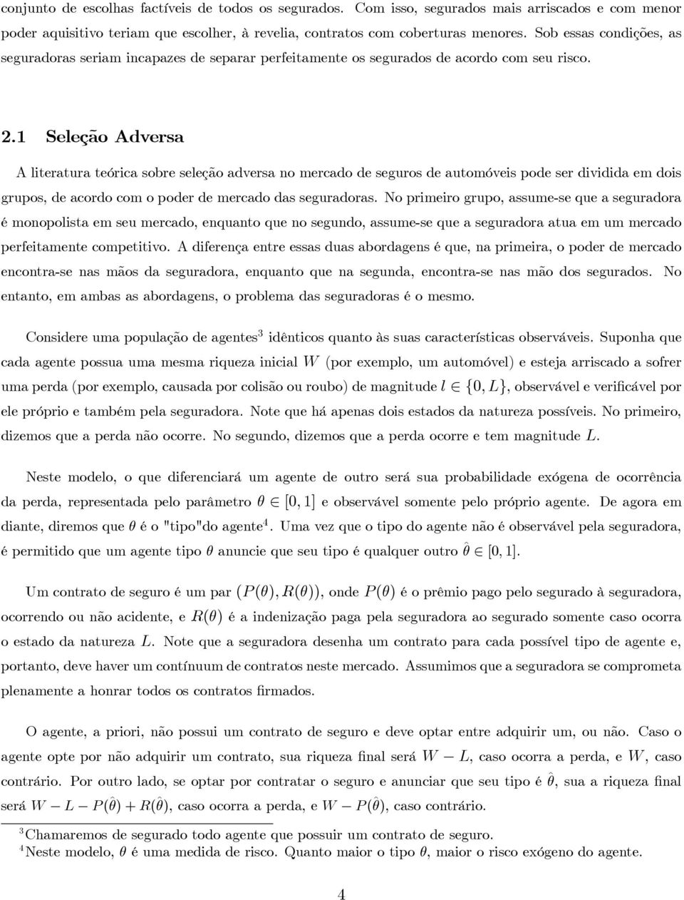 1 Seleção Adversa A literatura teórica sobre seleção adversa no mercado de seguros de automóveis pode ser dividida em dois grupos, de acordo com o poder de mercado das seguradoras.