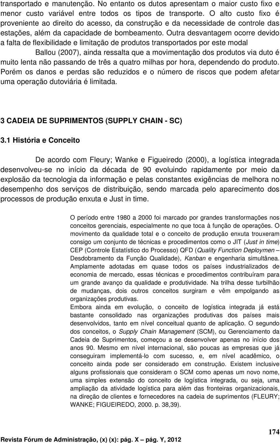 Outra desvantagem ocorre devido a falta de flexibilidade e limitação de produtos transportados por este modal Ballou (2007), ainda ressalta que a movimentação dos produtos via duto é muito lenta não