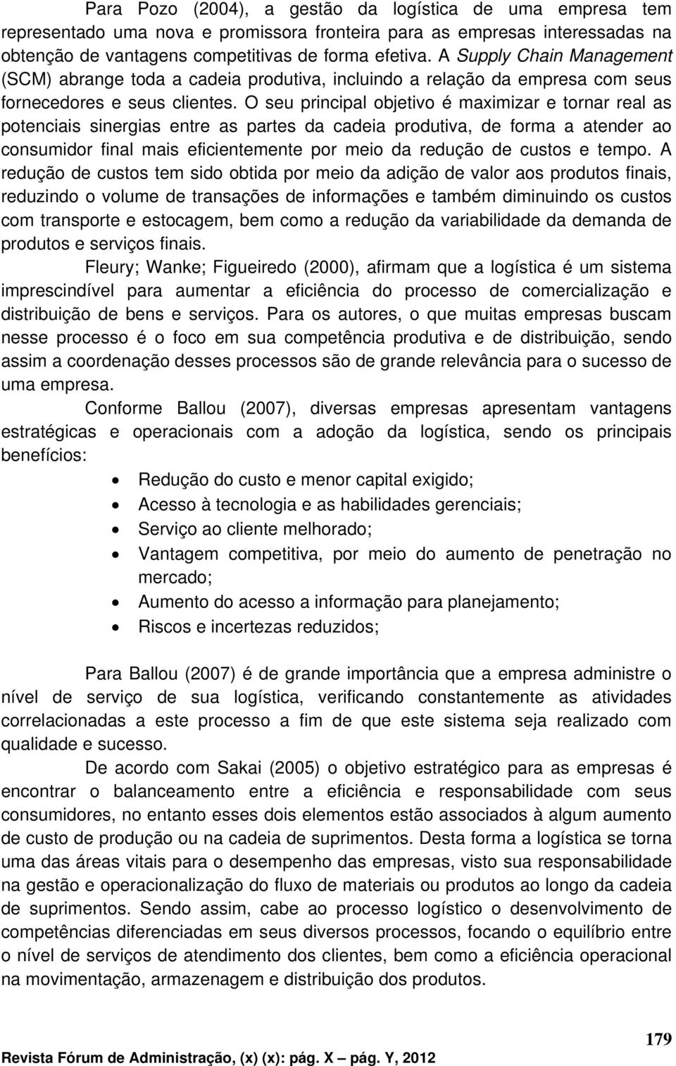 O seu principal objetivo é maximizar e tornar real as potenciais sinergias entre as partes da cadeia produtiva, de forma a atender ao consumidor final mais eficientemente por meio da redução de