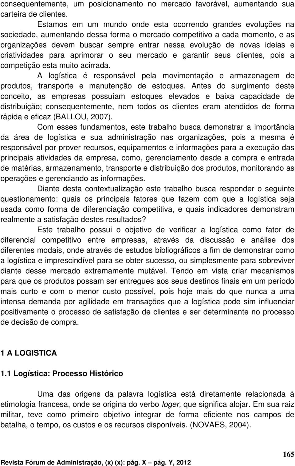 novas ideias e criatividades para aprimorar o seu mercado e garantir seus clientes, pois a competição esta muito acirrada.