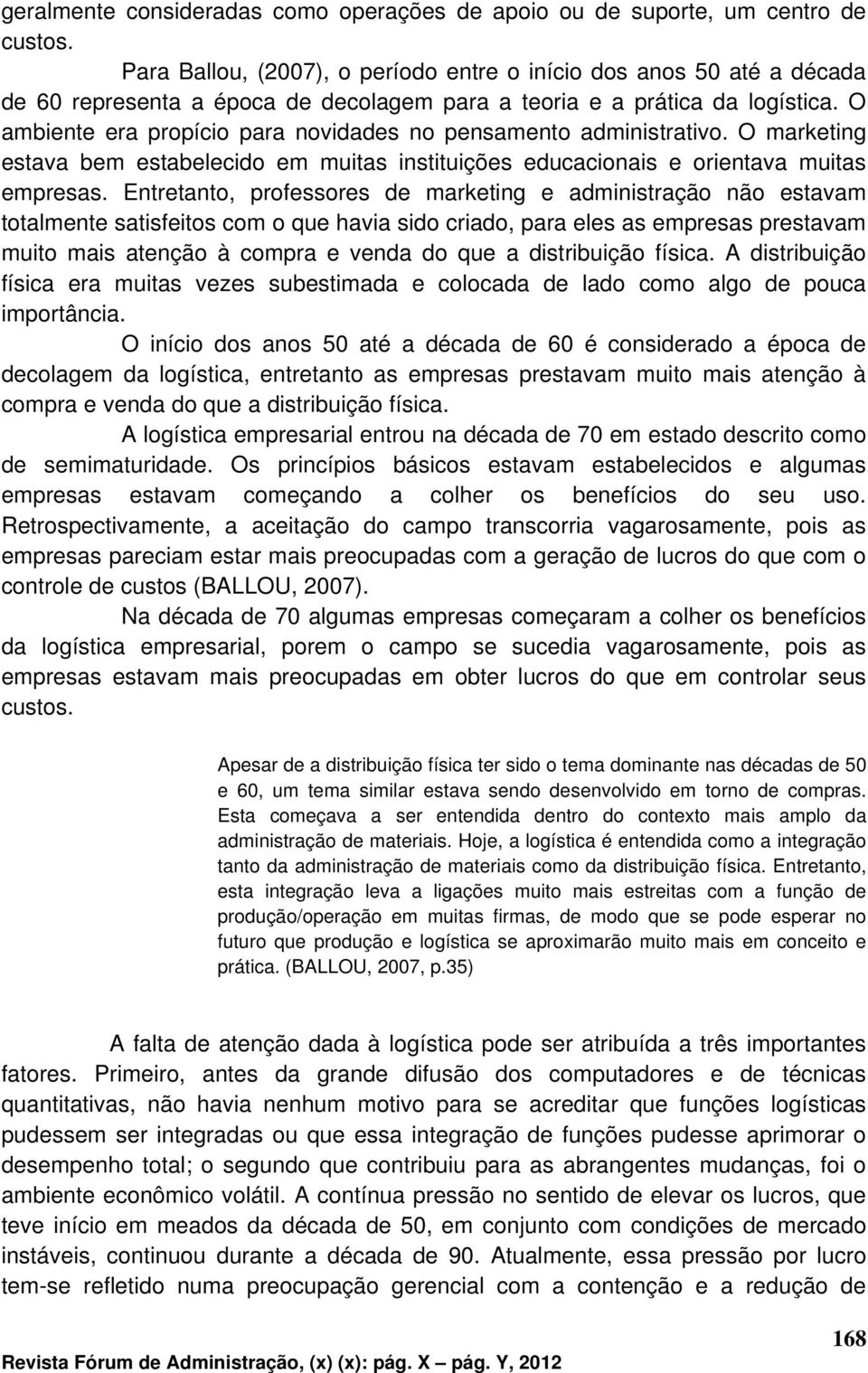 O ambiente era propício para novidades no pensamento administrativo. O marketing estava bem estabelecido em muitas instituições educacionais e orientava muitas empresas.