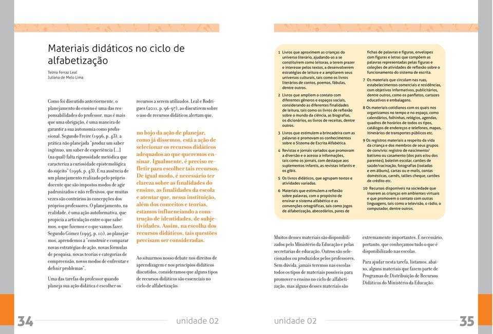 ..] (na qual) falta rigorosidade metódica que caracteriza a curiosidade epistemológica do sujeito (1996, p. 43).