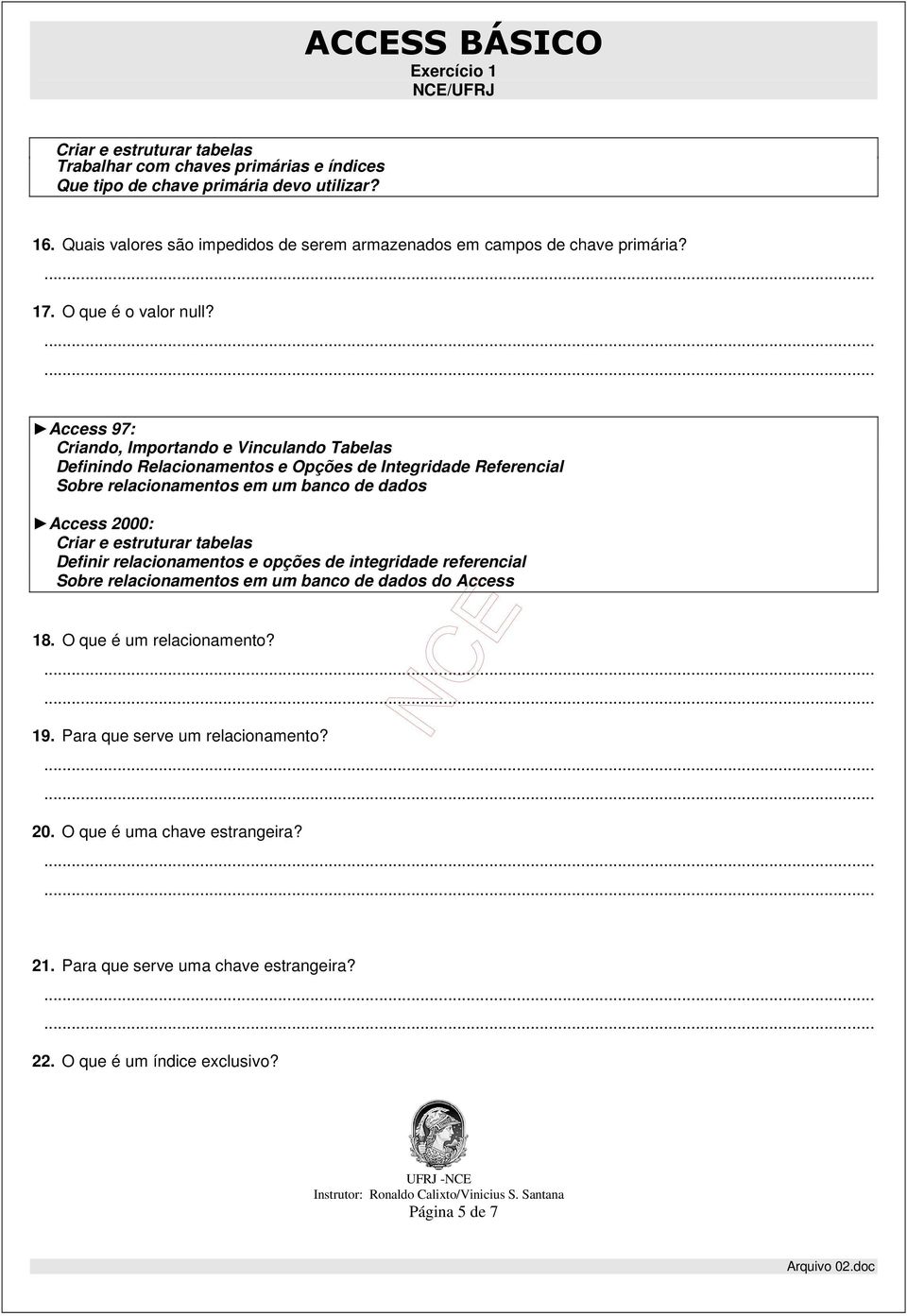 Criando, Importando e Vinculando Tabelas Definindo Relacionamentos e Opções de Integridade Referencial Sobre relacionamentos em um banco de dados Definir