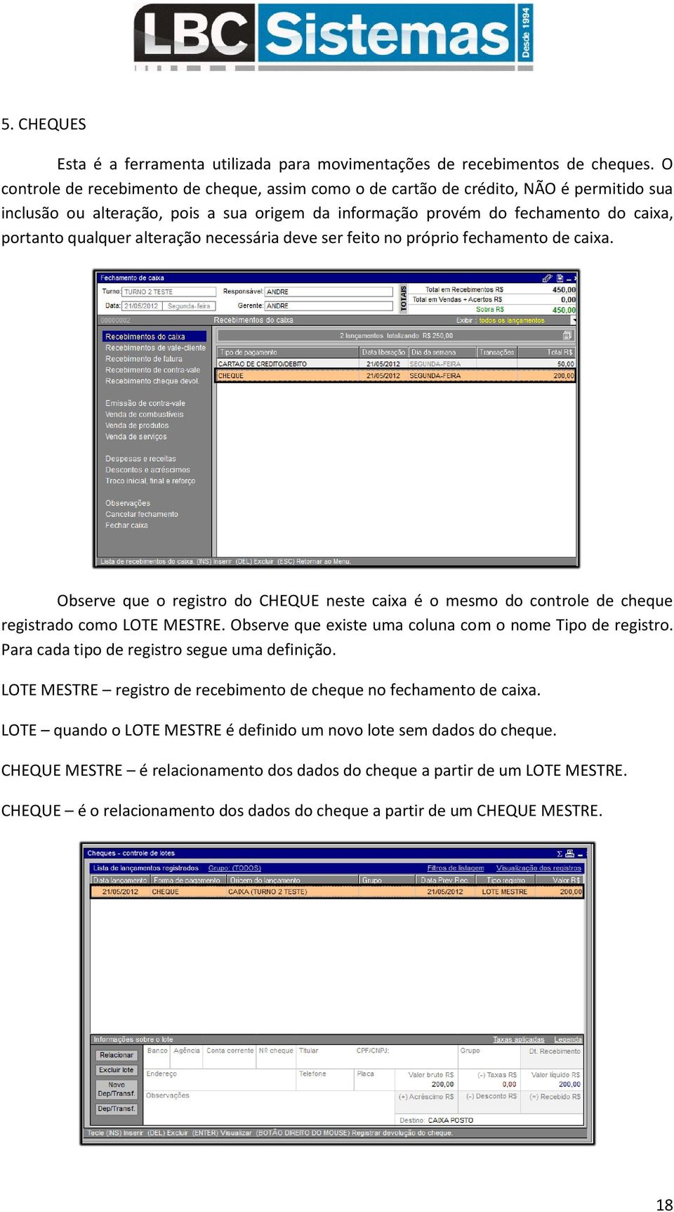 alteração necessária deve ser feito no próprio fechamento de caixa. Observe que o registro do CHEQUE neste caixa é o mesmo do controle de cheque registrado como LOTE MESTRE.