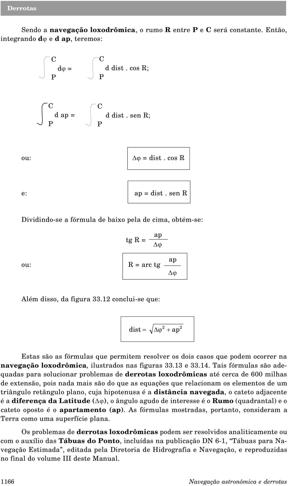 12 conclui-se que: 2 2 dist + ap = Estas são as fórmulas que permitem resolver os dois casos que podem ocorrer na navegação loxodrômica, ilustrados nas figuras 33.13 e 33.14.