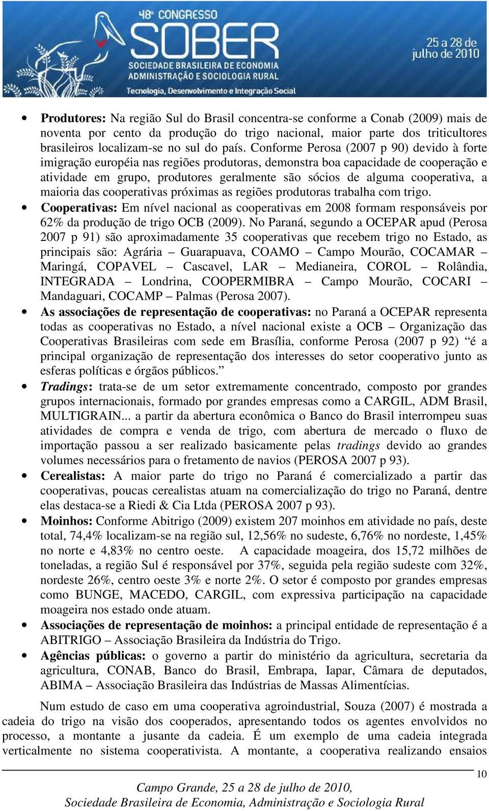 cooperativa, a maioria das cooperativas próximas as regiões produtoras trabalha com trigo.