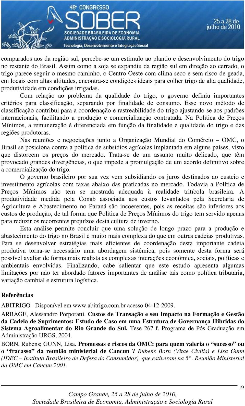 encontra-se condições ideais para colher trigo de alta qualidade, produtividade em condições irrigadas.