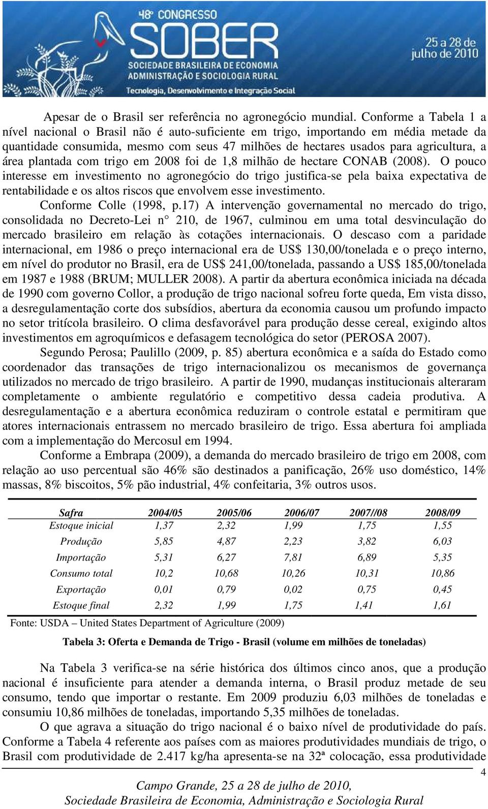 plantada com trigo em 2008 foi de 1,8 milhão de hectare CONAB (2008).