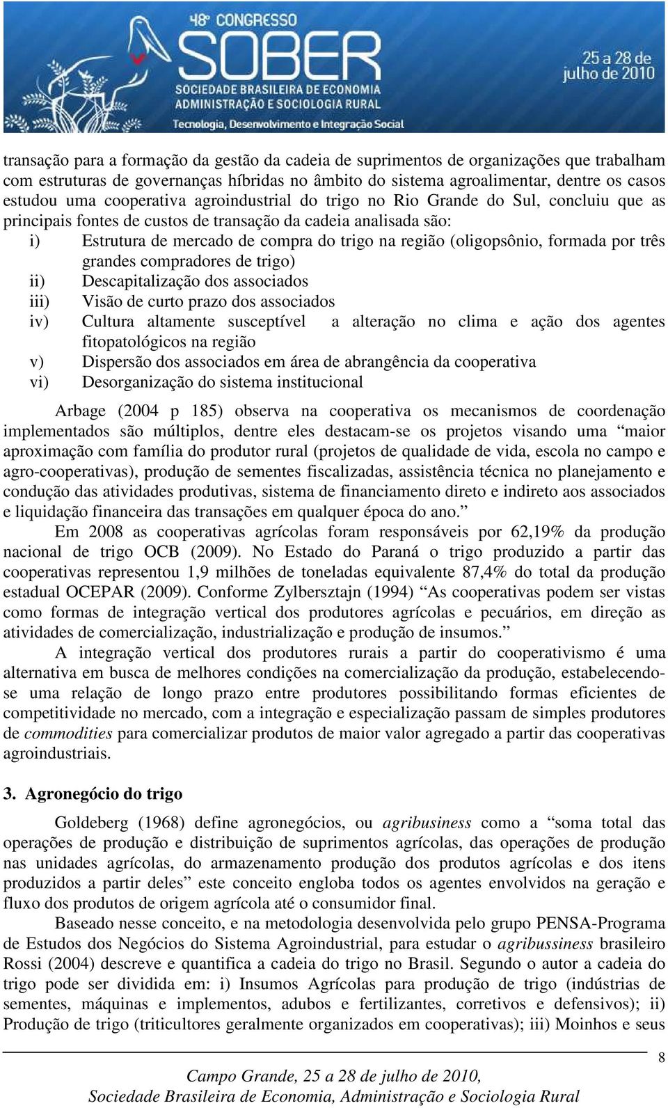 (oligopsônio, formada por três grandes compradores de trigo) ii) Descapitalização dos associados iii) Visão de curto prazo dos associados iv) Cultura altamente susceptível a alteração no clima e ação