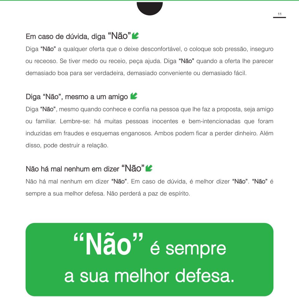 Diga Não, mesmo a um amigo Diga Não, mesmo quando conhece e confia na pessoa que lhe faz a proposta, seja amigo ou familiar.