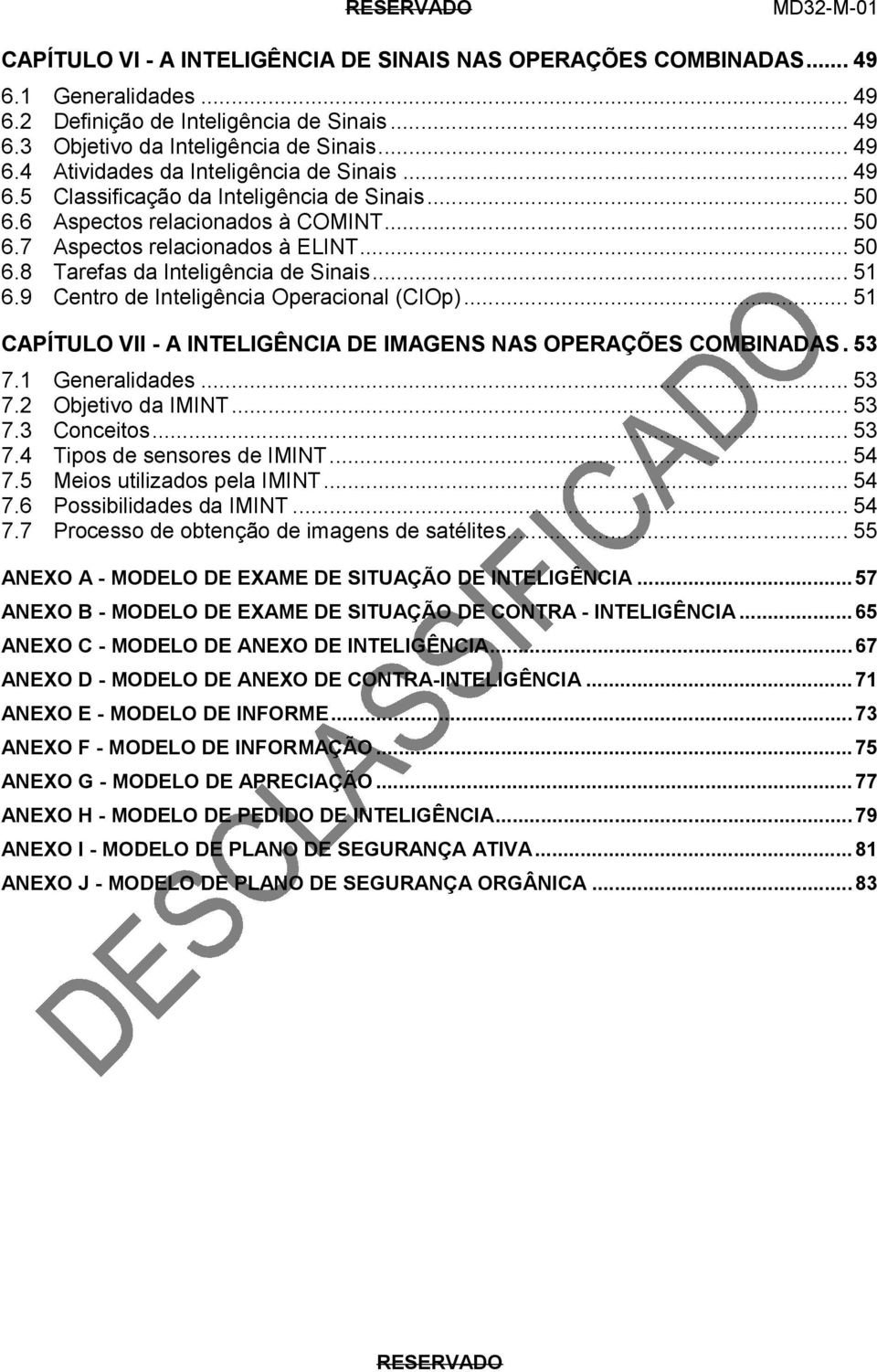 9 Centro de Inteligência Operacional (CIOp)... 51 CAPÍTULO VII - A INTELIGÊNCIA DE IMAGENS NAS OPERAÇÕES COMBINADAS. 53 7.1 Generalidades... 53 7.2 Objetivo da IMINT... 53 7.3 Conceitos... 53 7.4 Tipos de sensores de IMINT.