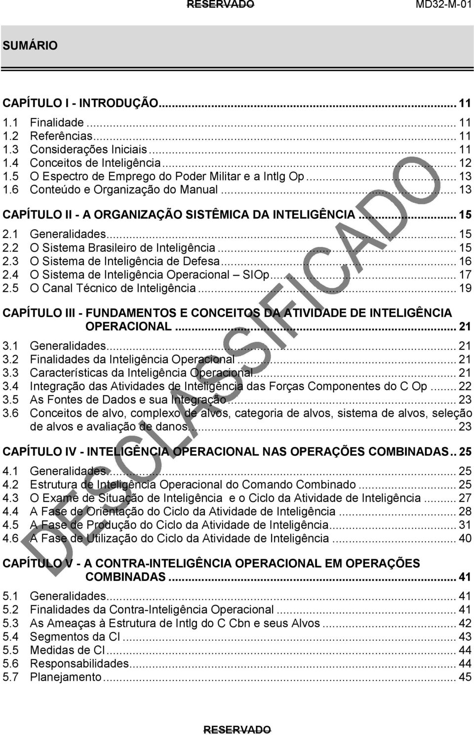 1 Generalidades... 15 2.2 O Sistema Brasileiro de Inteligência... 15 2.3 O Sistema de Inteligência de Defesa... 16 2.4 O Sistema de Inteligência Operacional SIOp... 17 2.