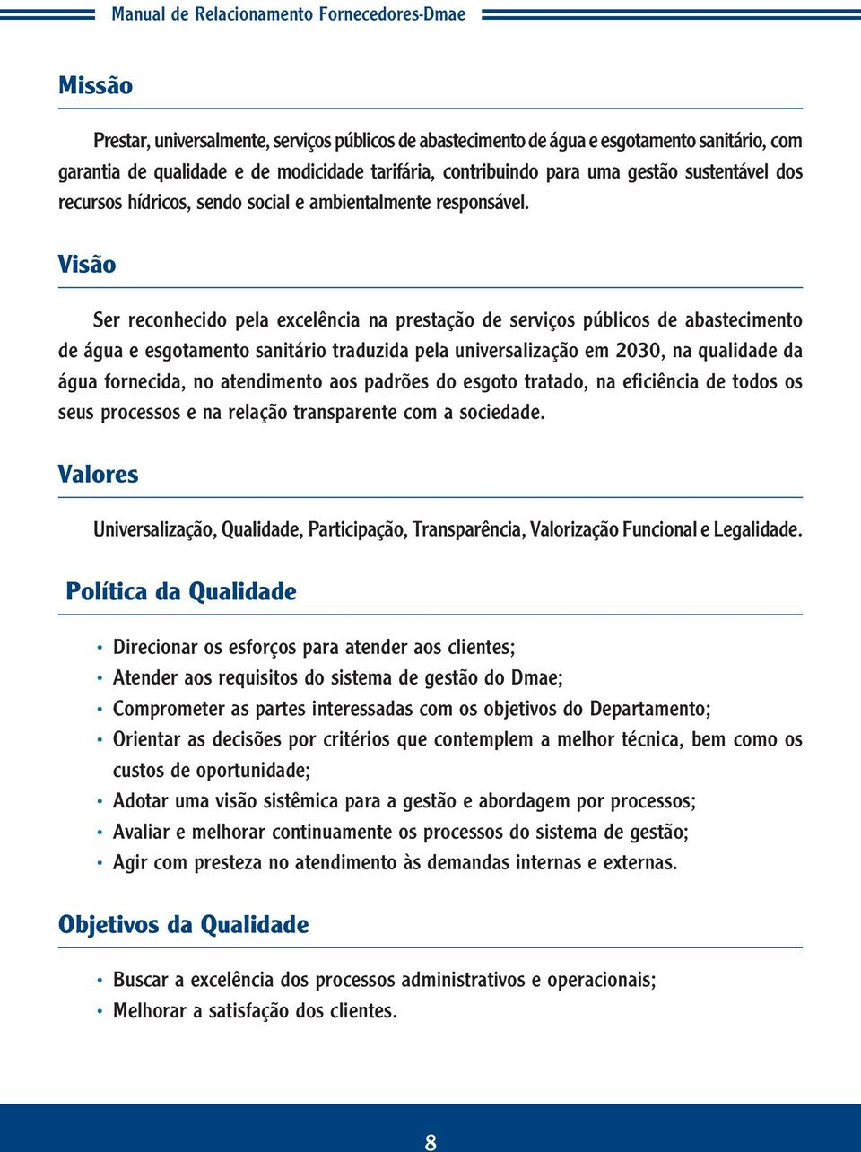 Visão Ser reconhecido pela excelência na prestação de serviços públicos de abastecimento de água e esgotamento sanitário traduzida pela universalização em 2030, na qualidade da água fornecida, no