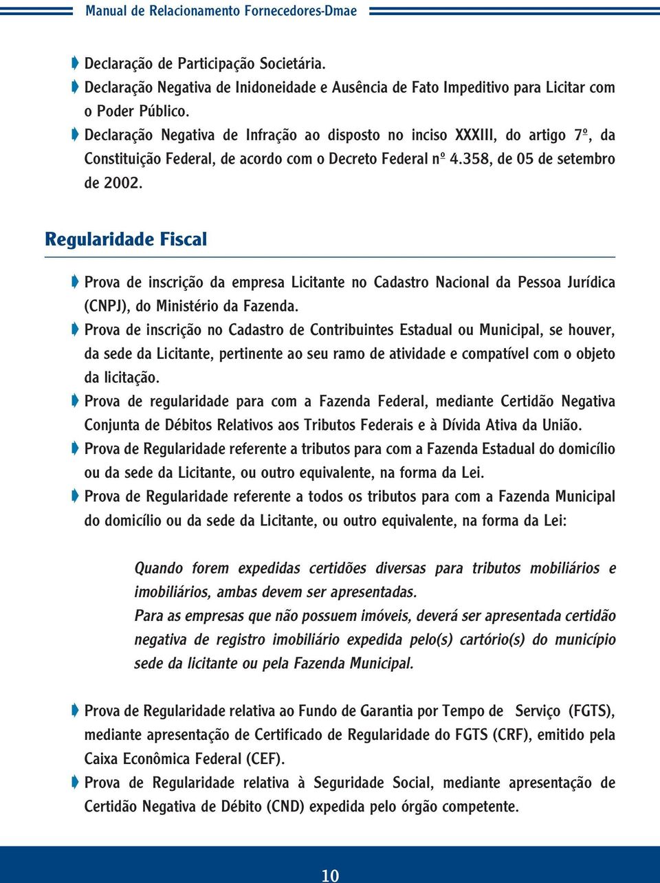 Regularidade Fiscal Prova de inscrição da empresa Licitante no Cadastro Nacional da Pessoa Jurídica (CNPJ), do Ministério da Fazenda.